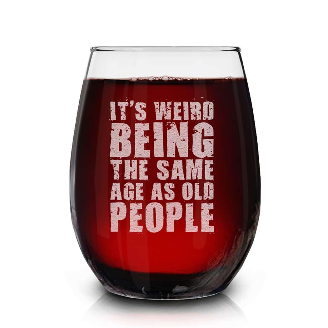 It’s Weird Being the Same Age as Old People Engraved Stemless Wine Glass 15 oz.