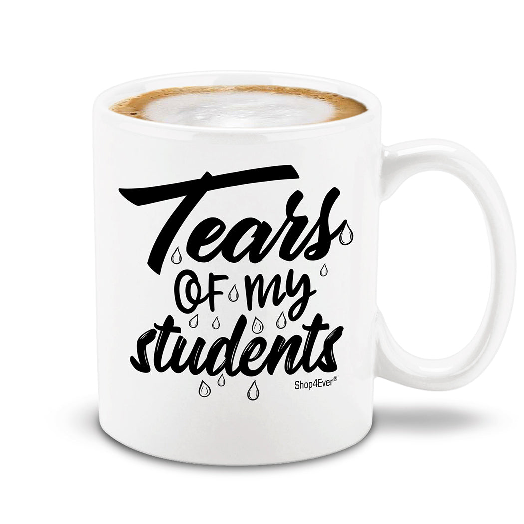 Funny Teacher Mug Tears Of My Students Ceramic Coffee Mug Tea Cup