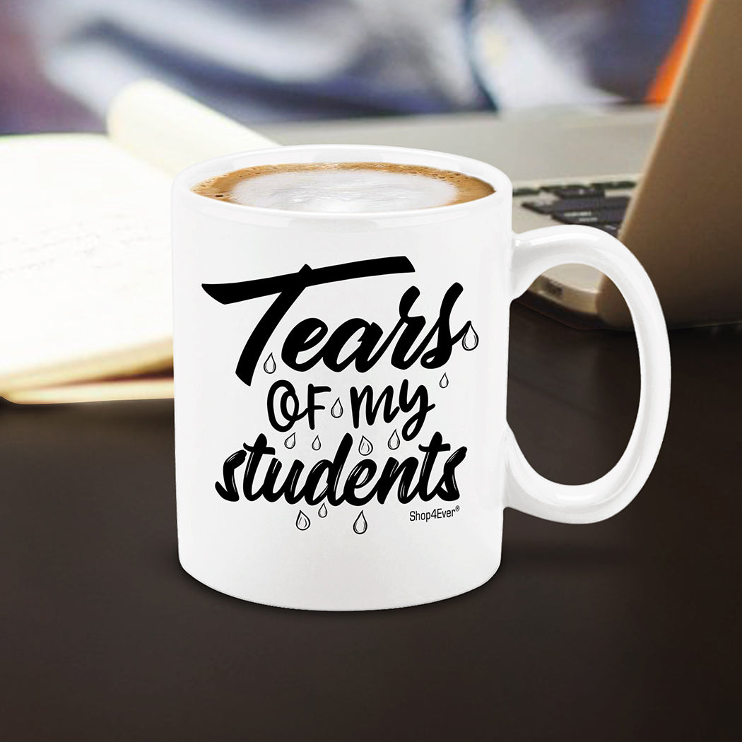 Funny Teacher Mug Tears Of My Students Ceramic Coffee Mug Tea Cup