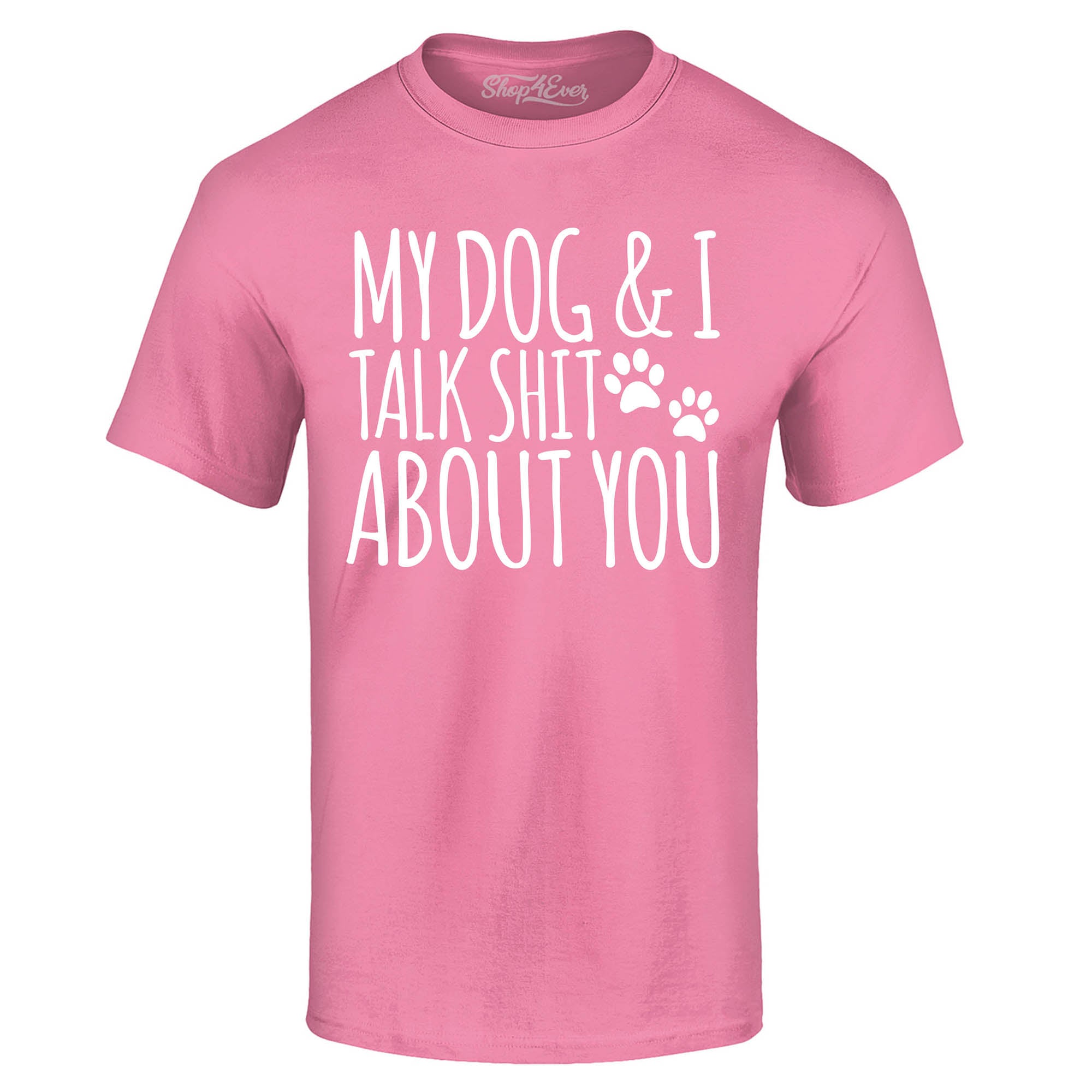 My Dog and I Talk Shit About You T-Shirt