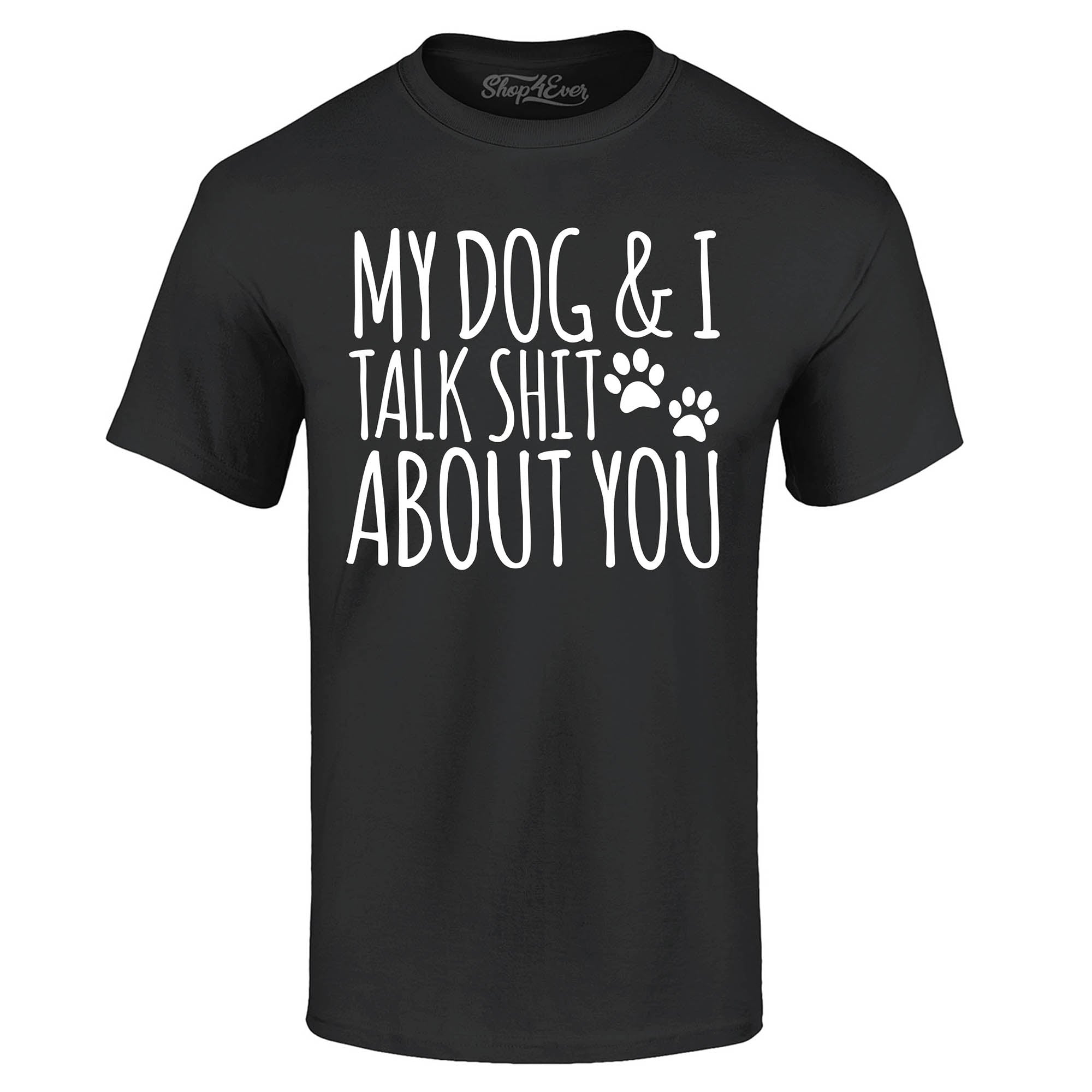 My Dog and I Talk Shit About You T-Shirt