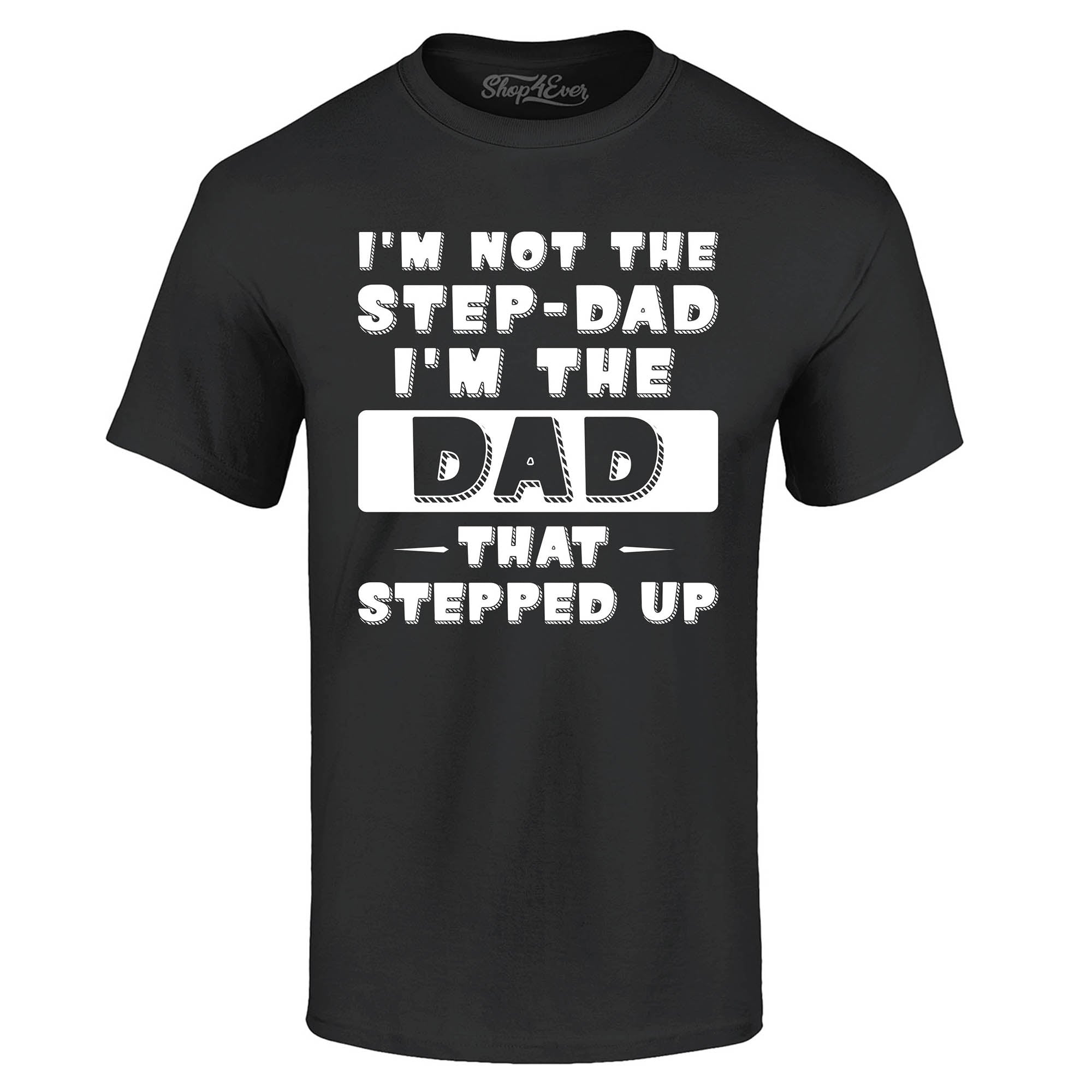 I'm Not The Step Dad I'm The Dad That Stepped Up T-Shirt