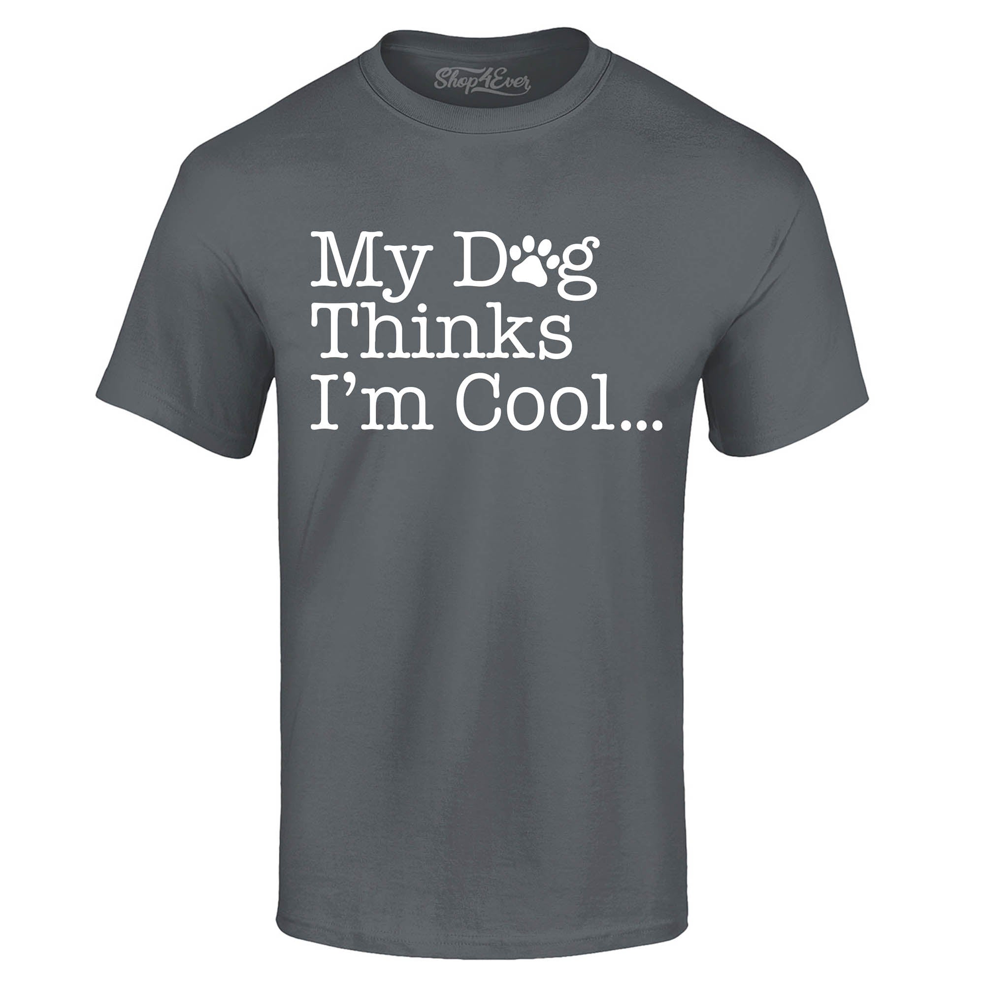 My Dog Thinks I'm Cool… T-Shirt