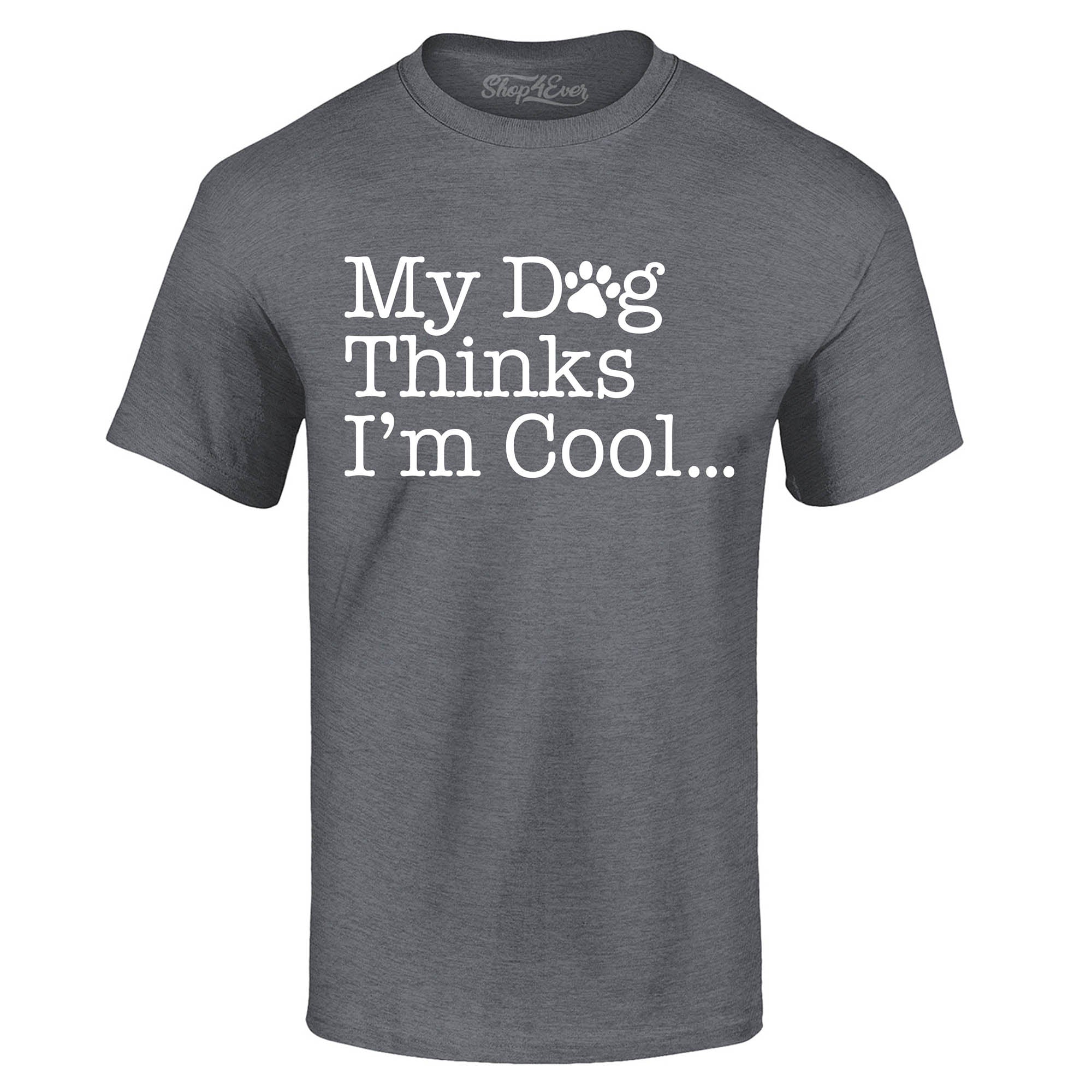 My Dog Thinks I'm Cool… T-Shirt