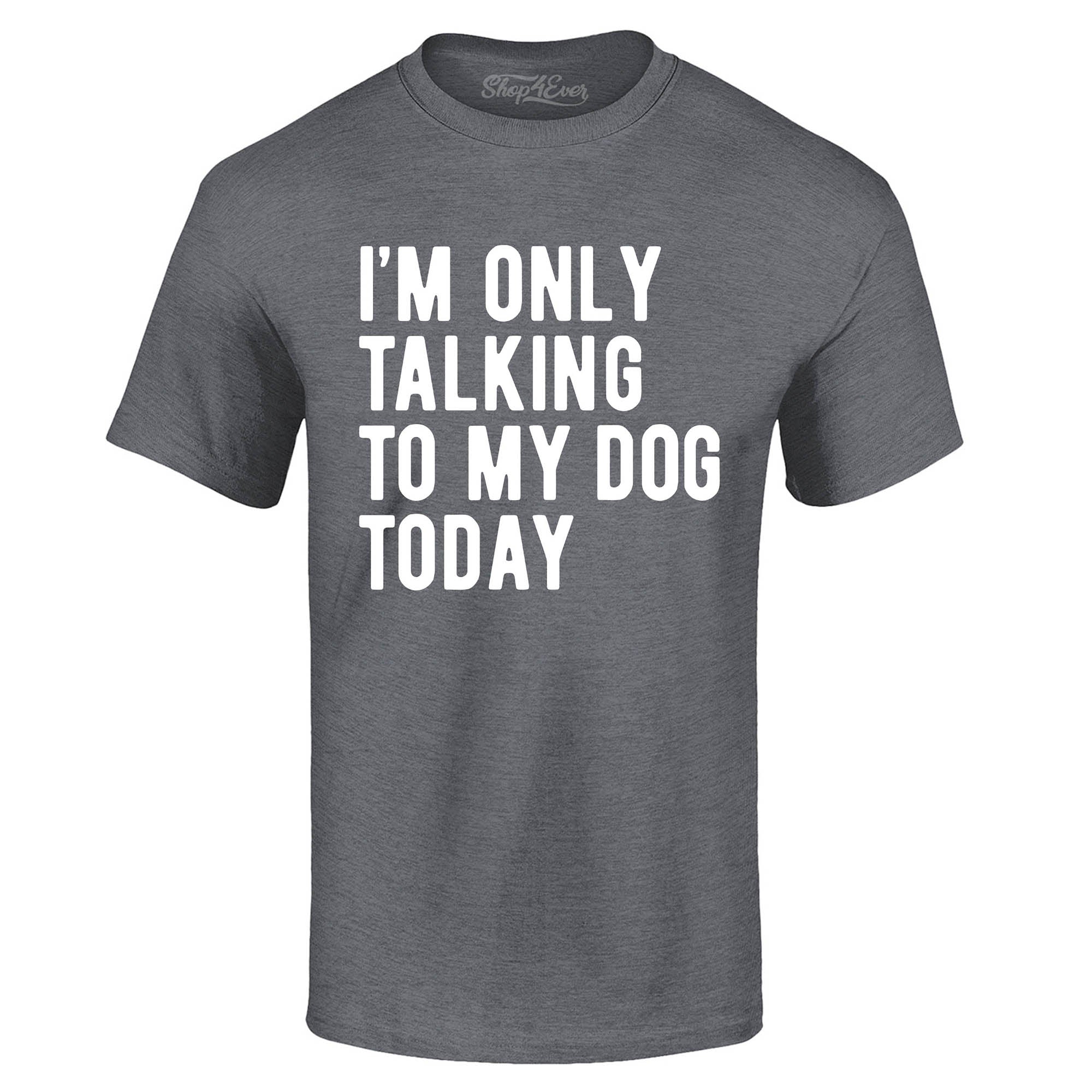 I'm Only Talking to My Dog Today T-Shirt