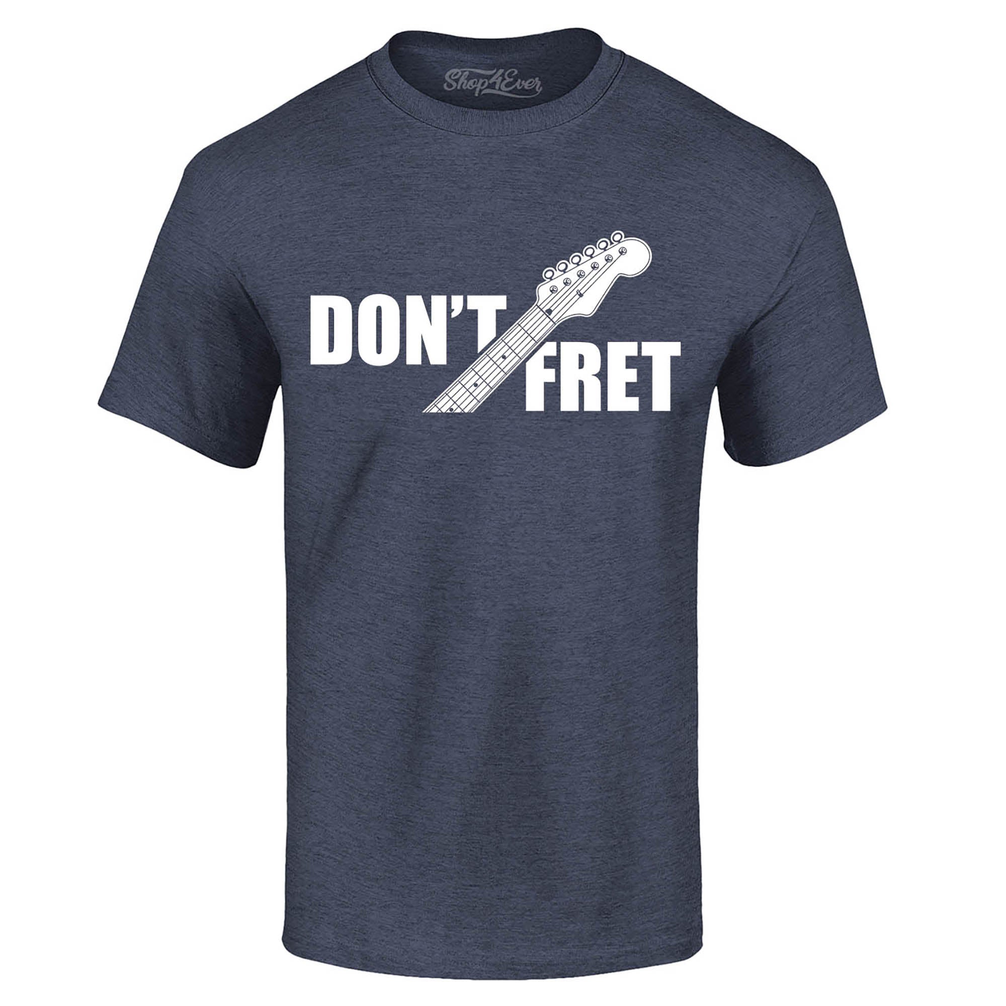 Don't Fret Guitar Musician T-Shirt