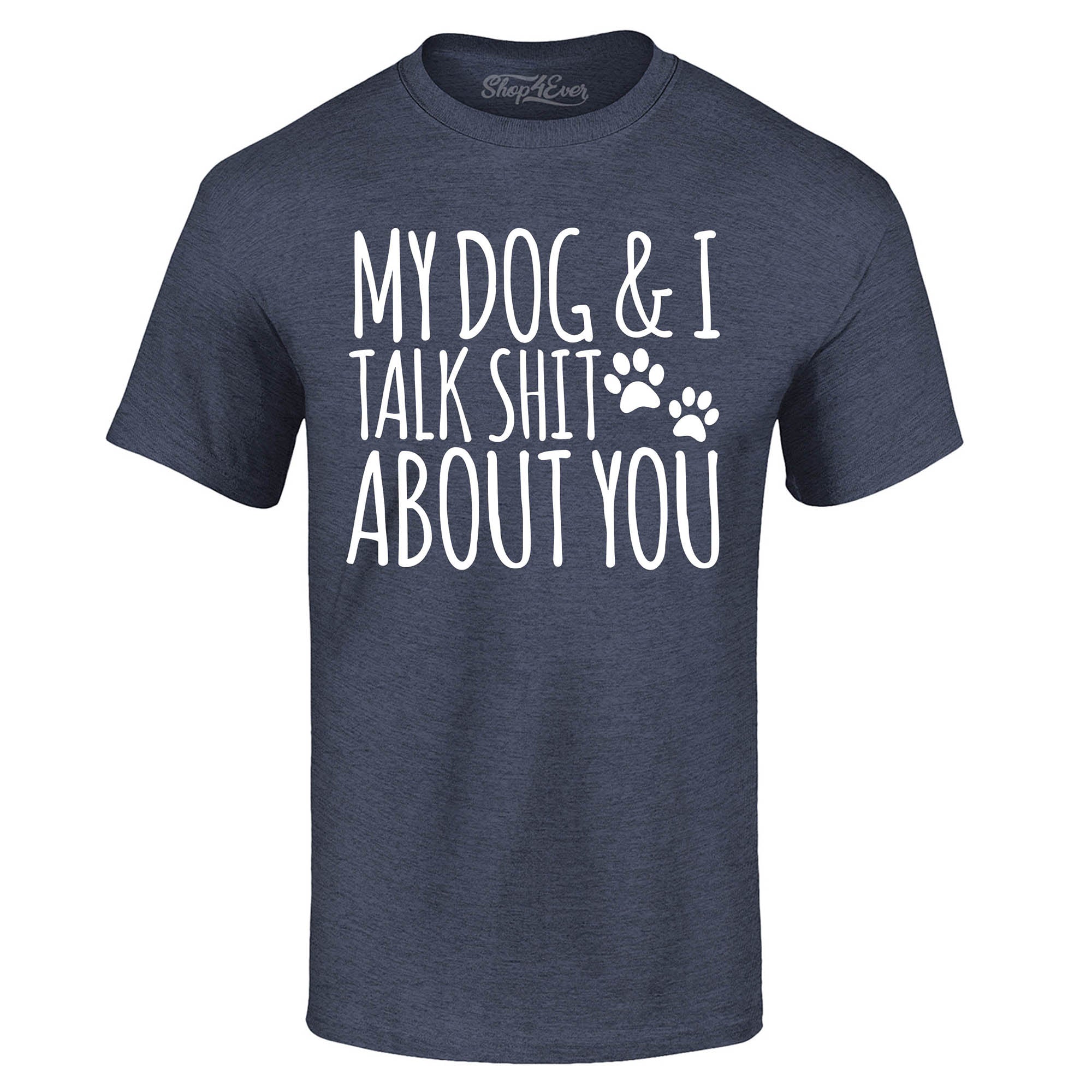 My Dog and I Talk Shit About You T-Shirt