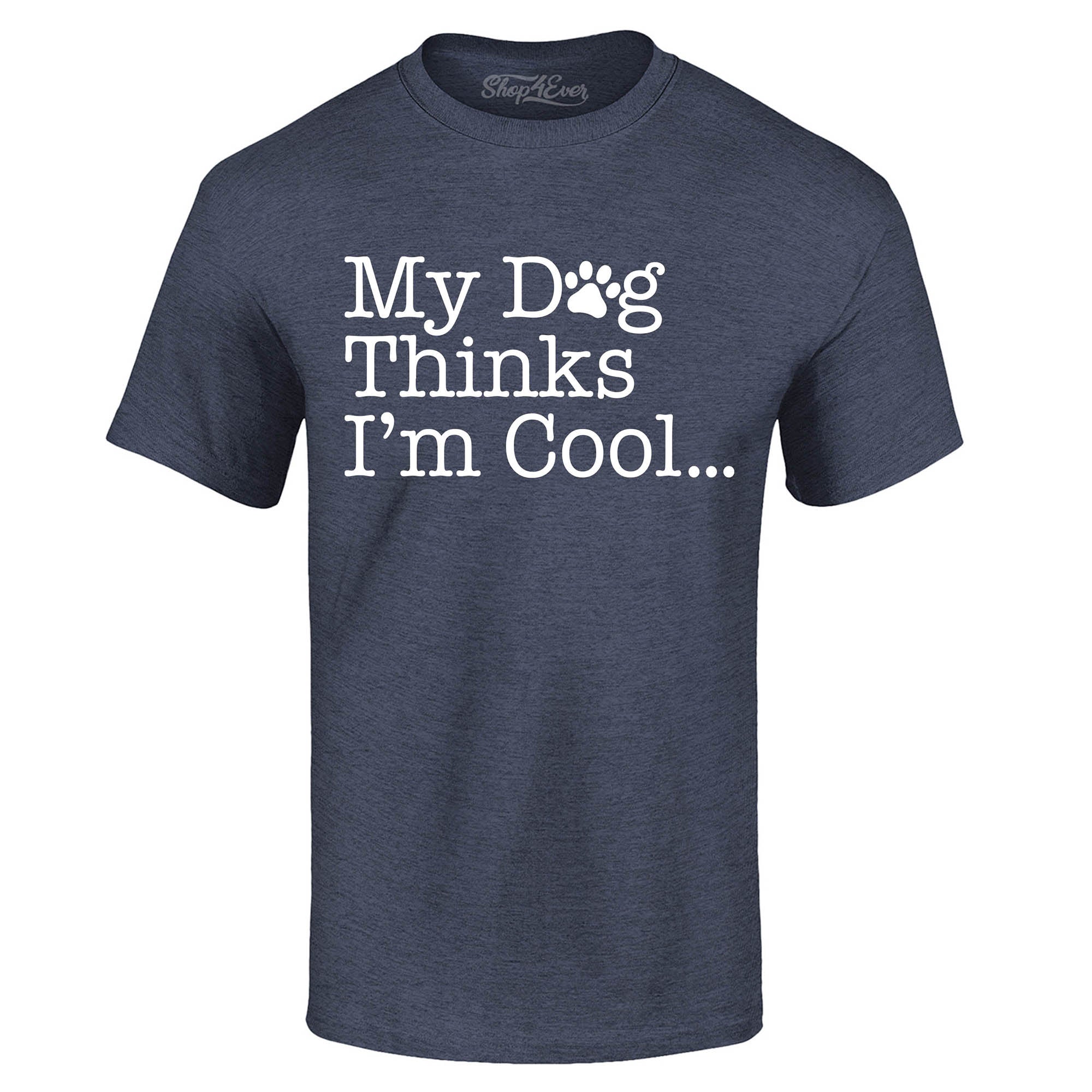 My Dog Thinks I'm Cool… T-Shirt