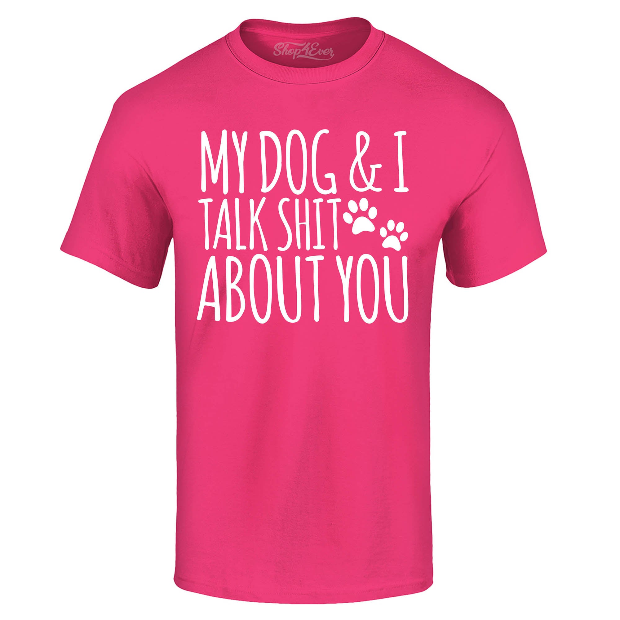 My Dog and I Talk Shit About You T-Shirt