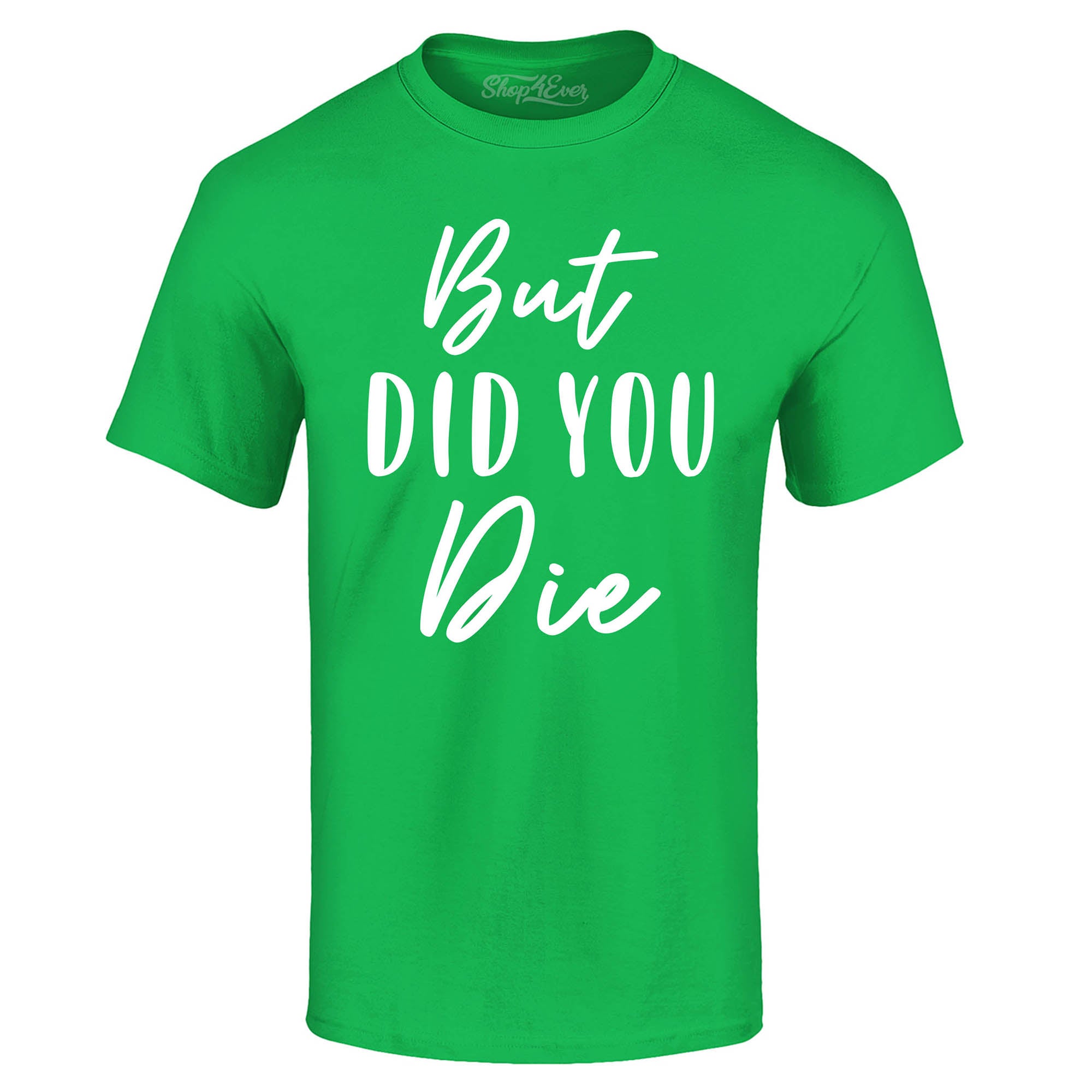 But Did You Die Tee Funny Sarcastic T-Shirt