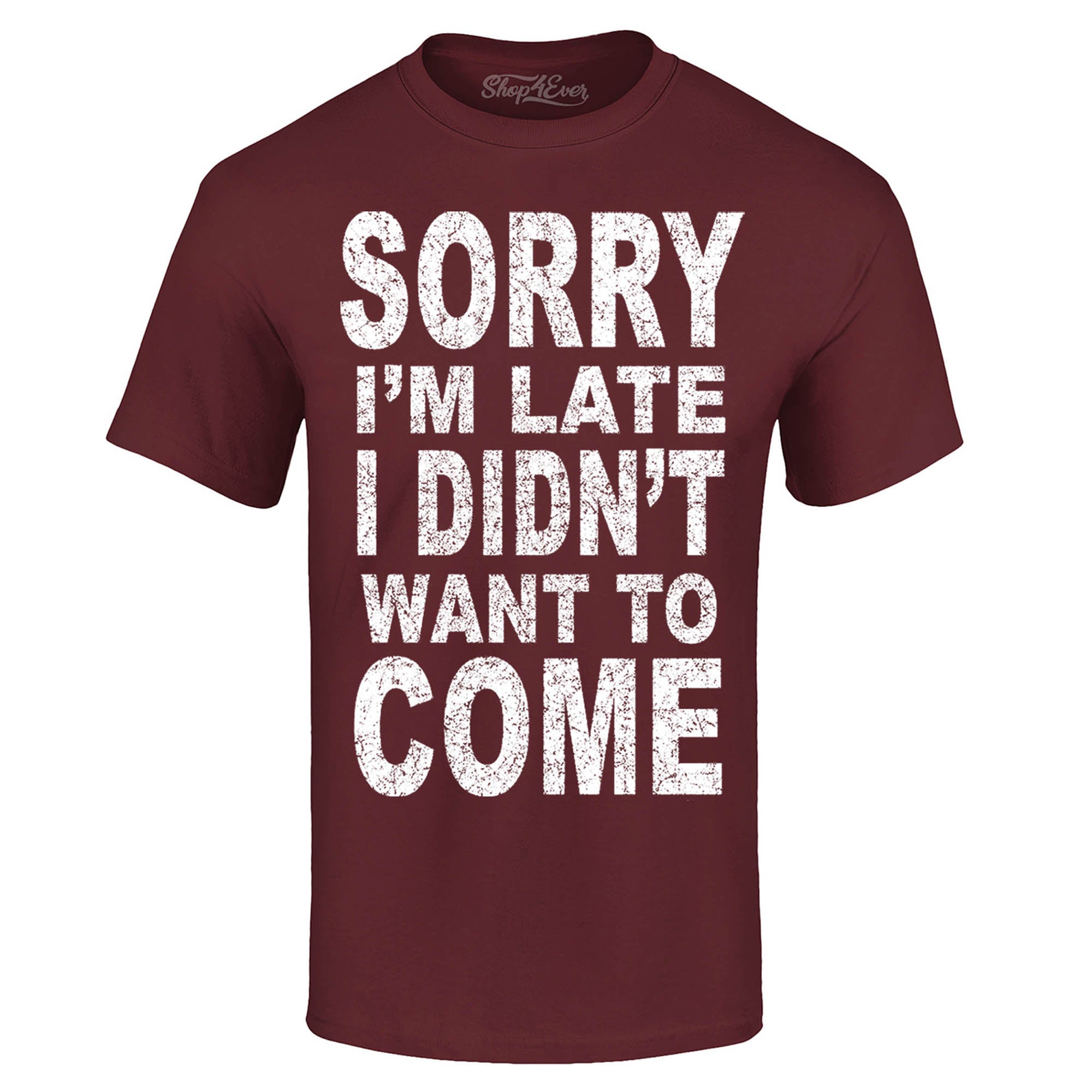 Sorry I'm Late I Didn't Want to Come T-Shirt Funny Shirts