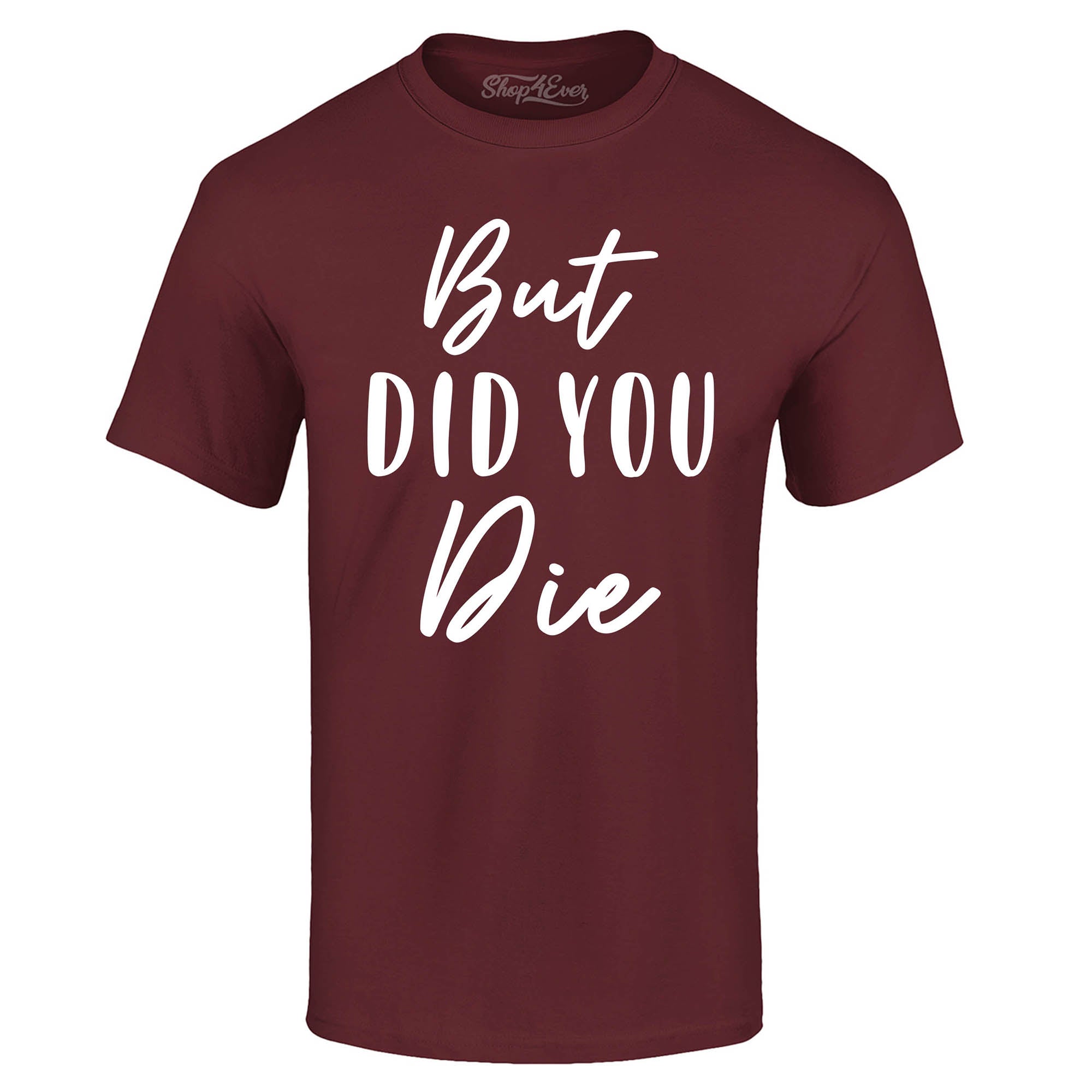 But Did You Die Tee Funny Sarcastic T-Shirt