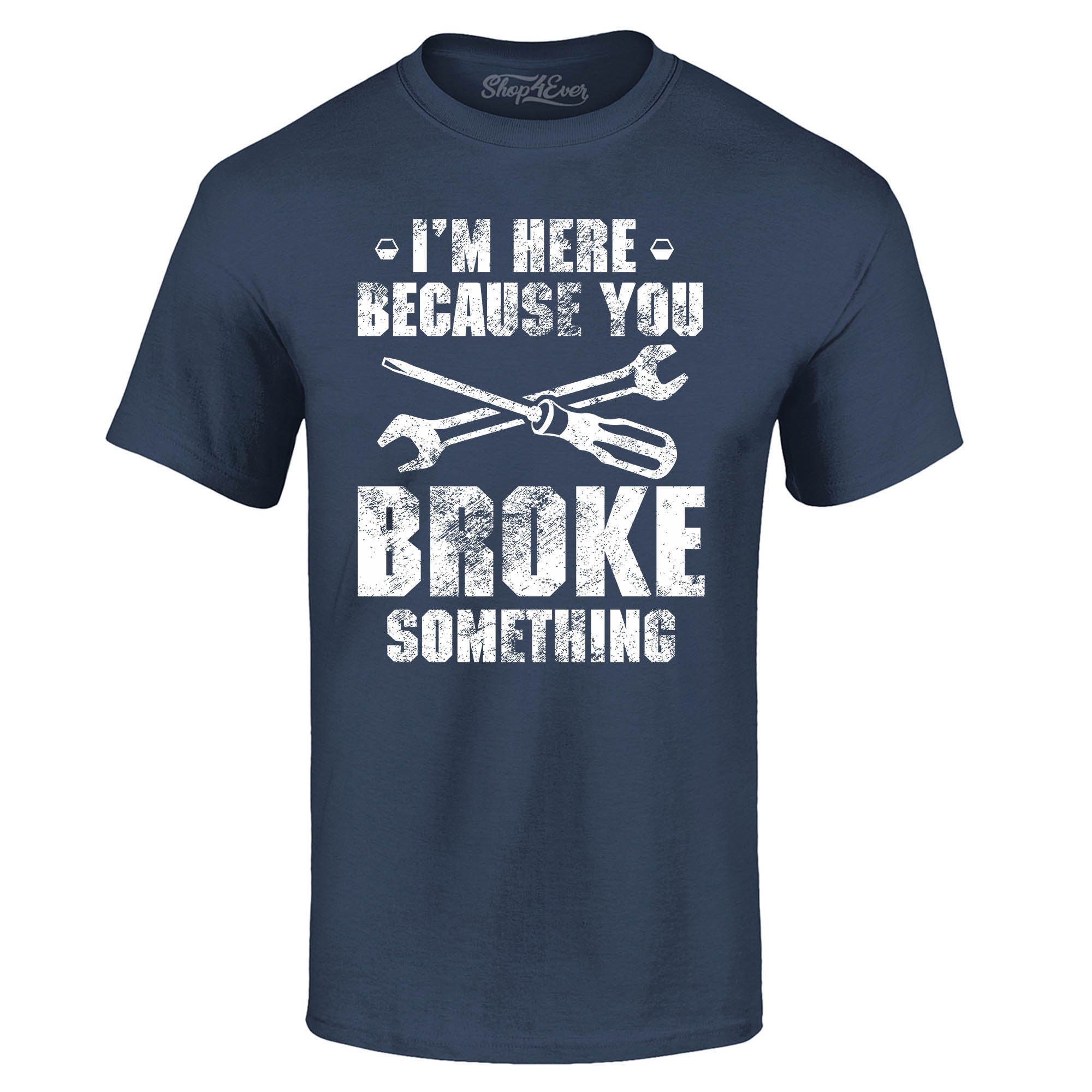 I'm Here Because You Broke Something T-Shirt