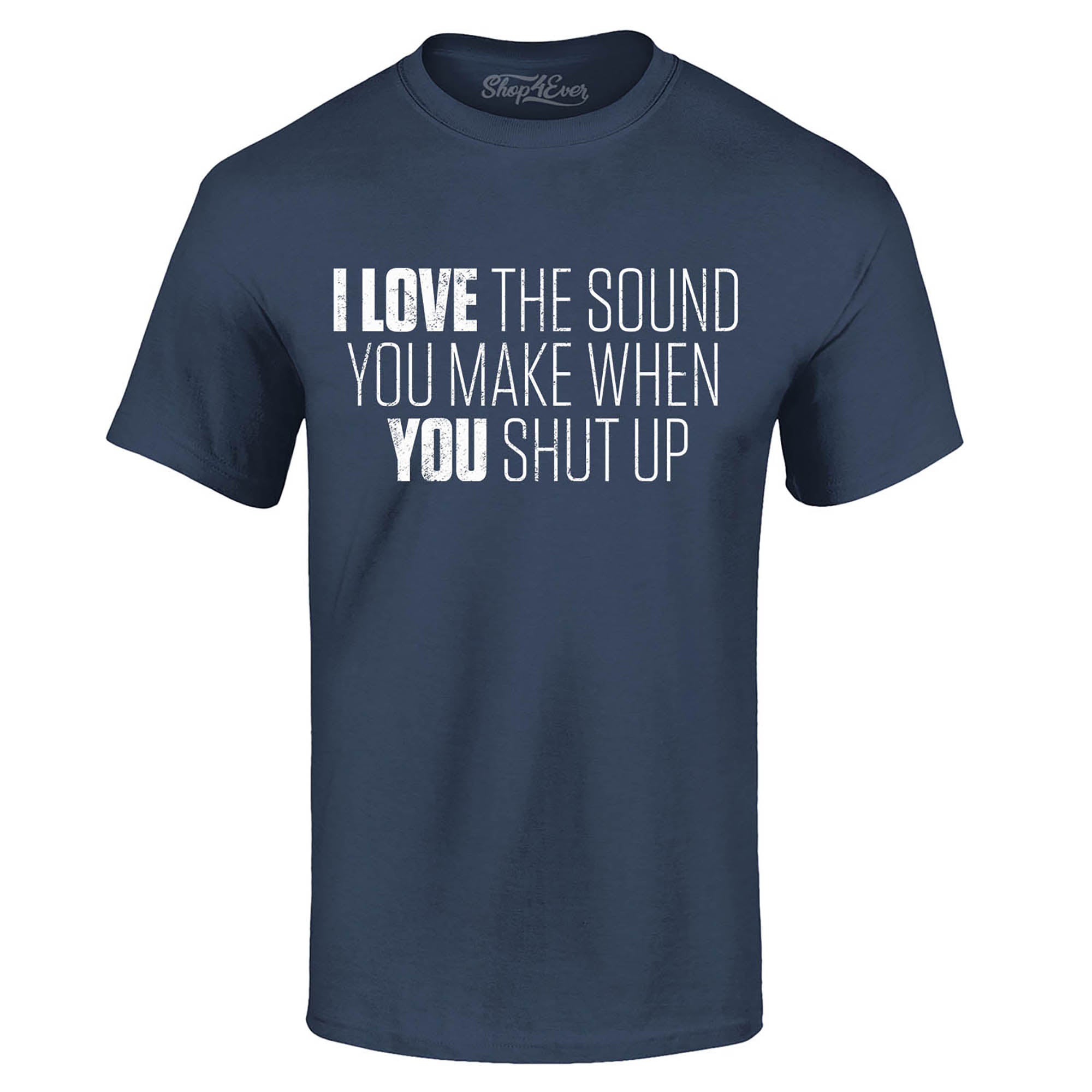 I Love The Sounds You Make When You Shut Up T-Shirt