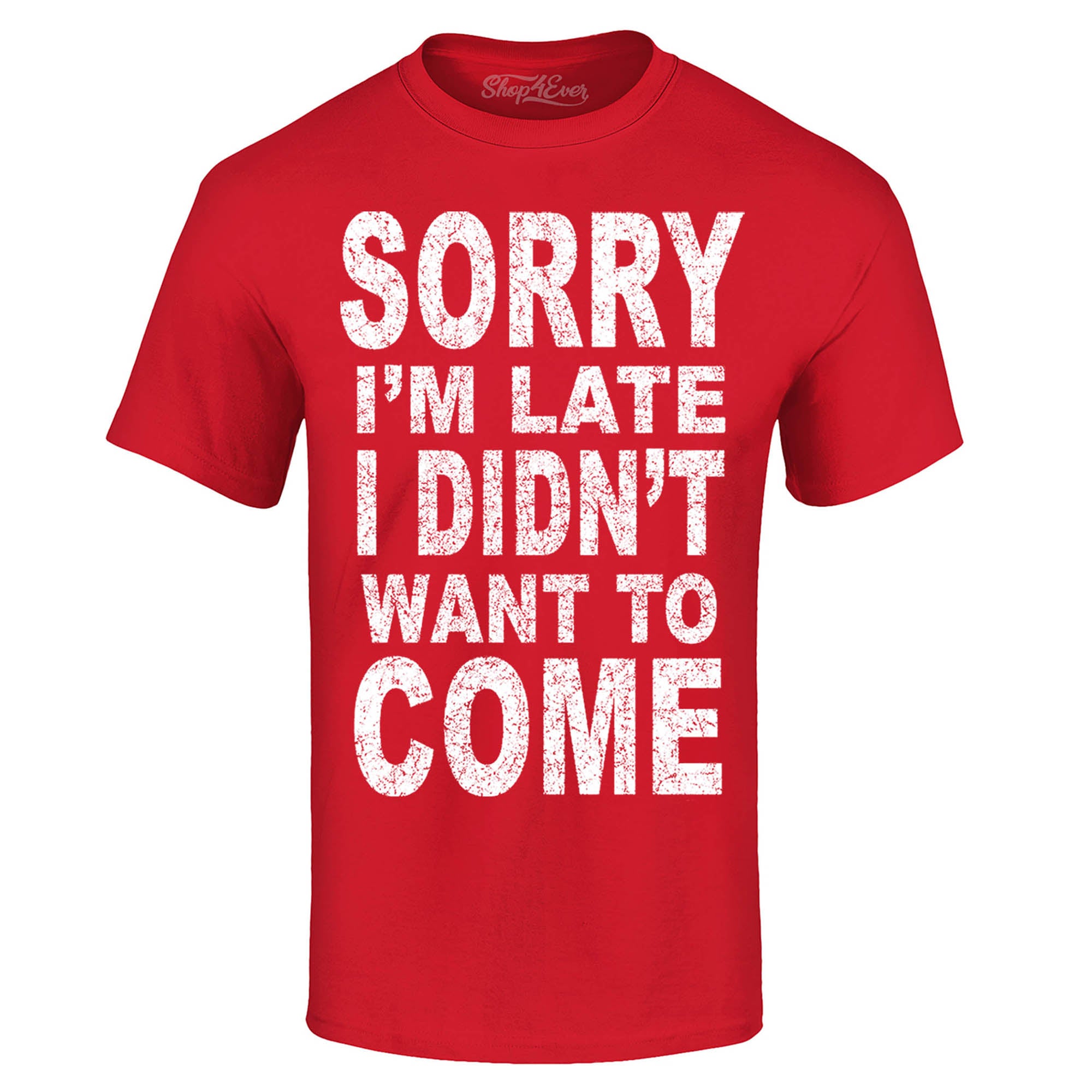 Sorry I'm Late I Didn't Want to Come T-Shirt Funny Shirts