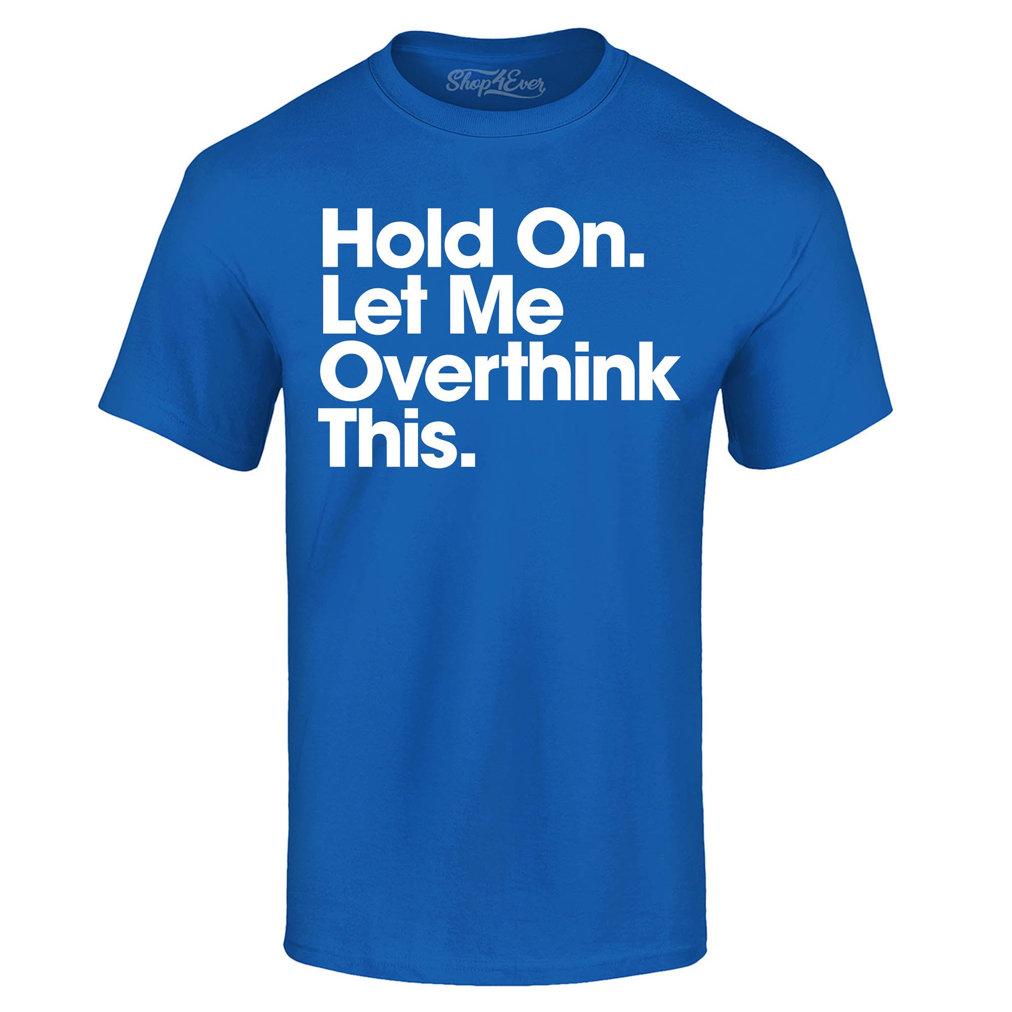 Hold On. Let Me Overthink This. T-Shirt