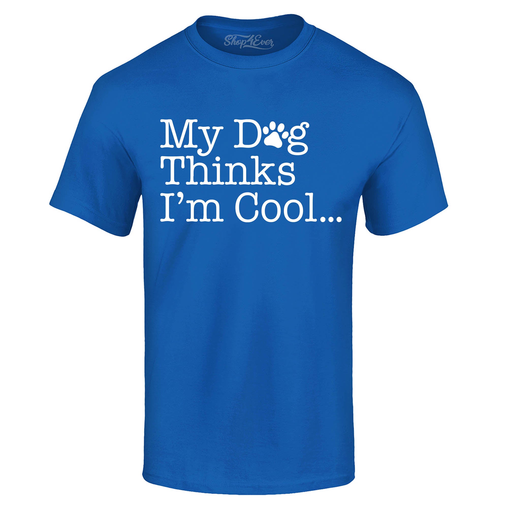 My Dog Thinks I'm Cool… T-Shirt