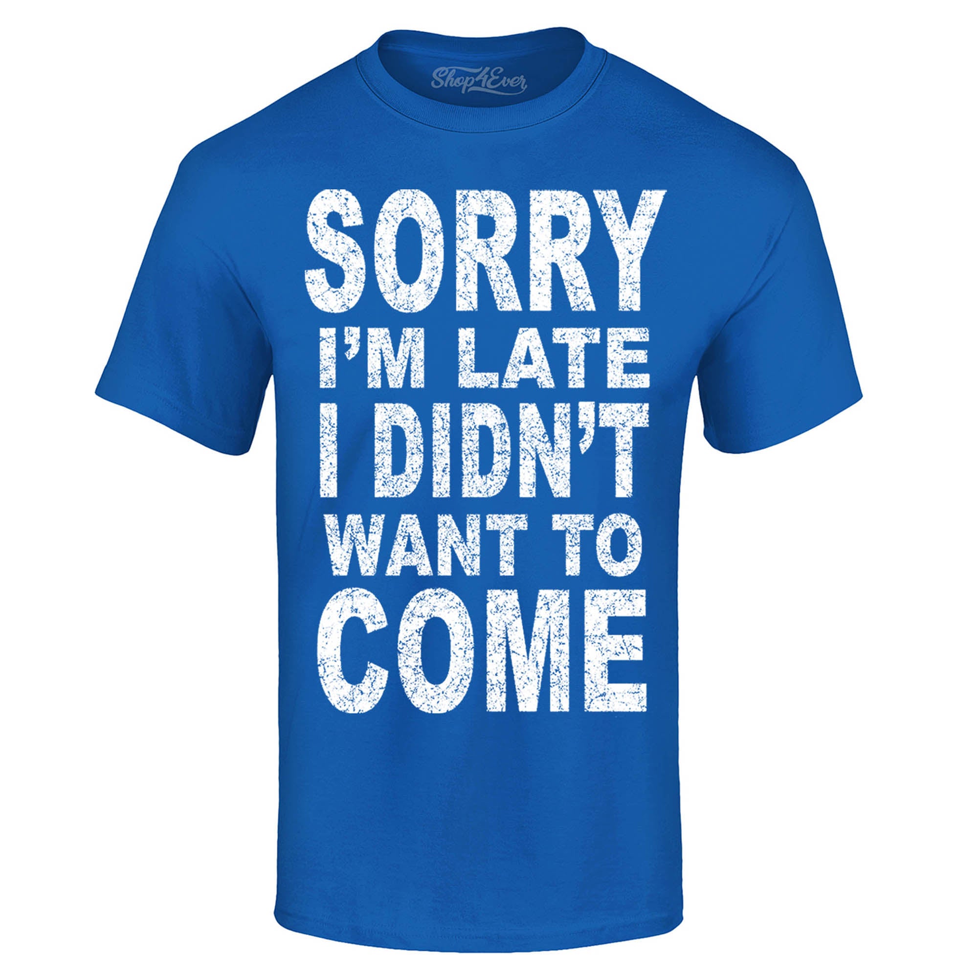 Sorry I'm Late I Didn't Want to Come T-Shirt Funny Shirts