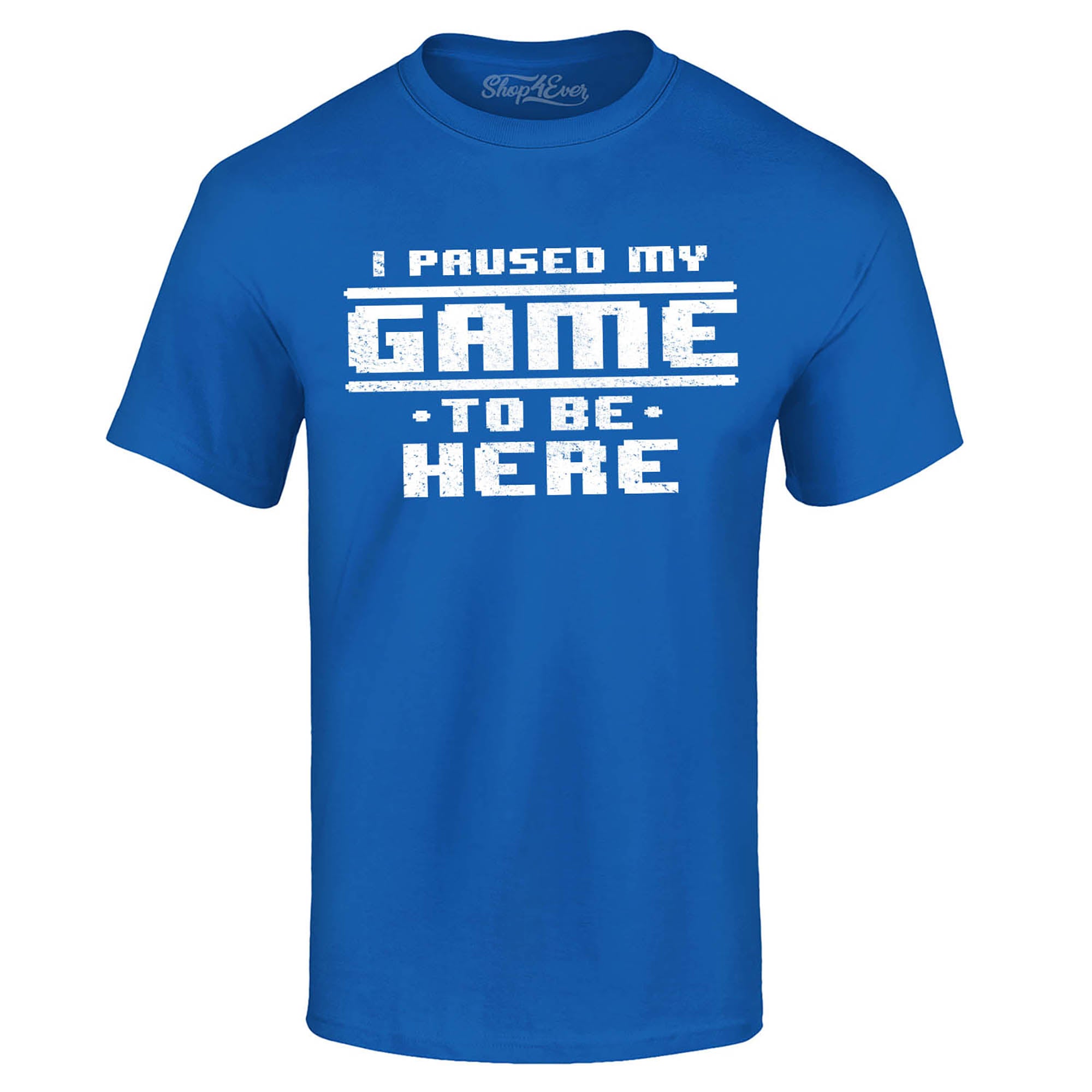 I Paused My Game to be Here T-Shirt