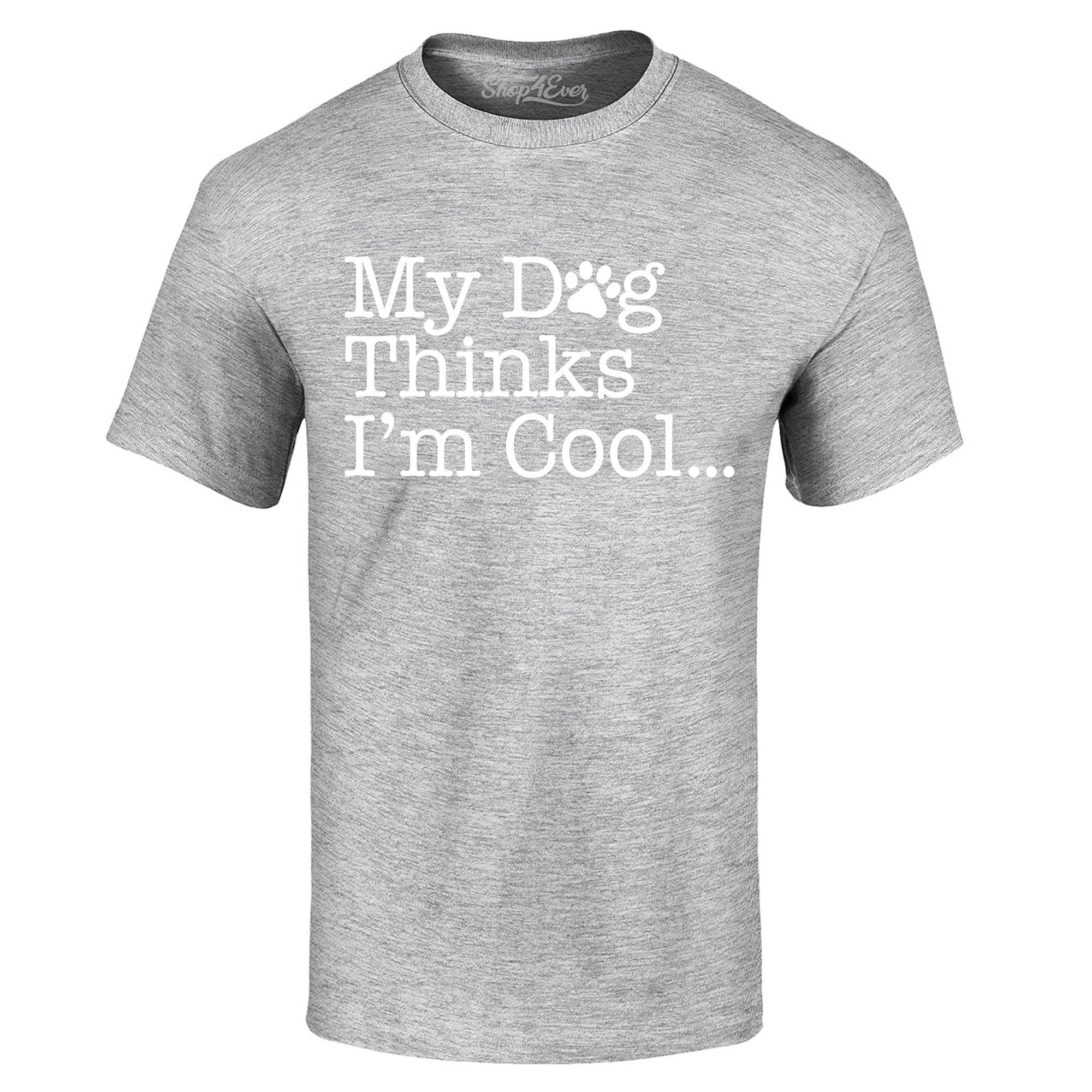 My Dog Thinks I'm Cool… T-Shirt