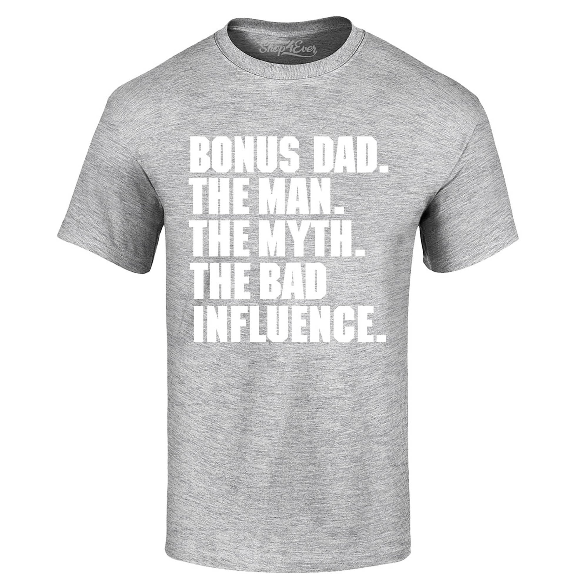 Bonus Dad The Man The Myth The Bad Influence T-Shirt