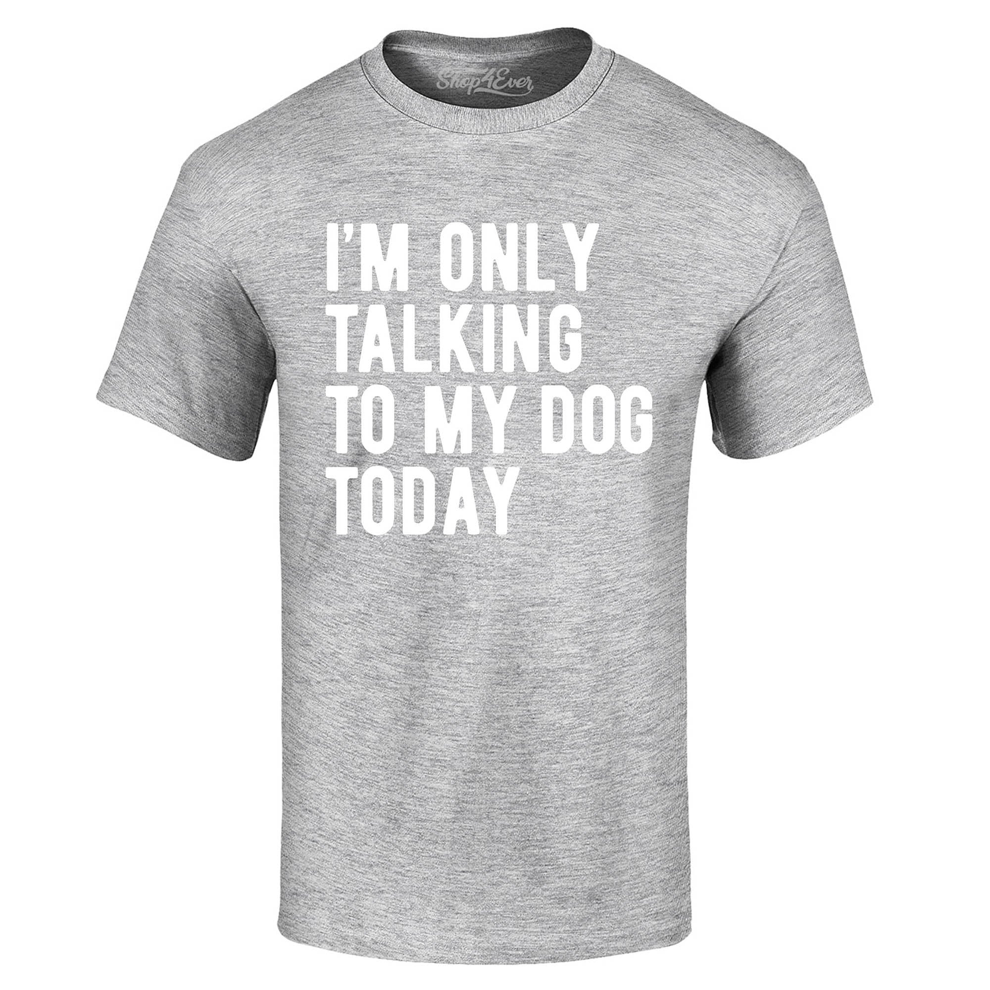 I'm Only Talking to My Dog Today T-Shirt