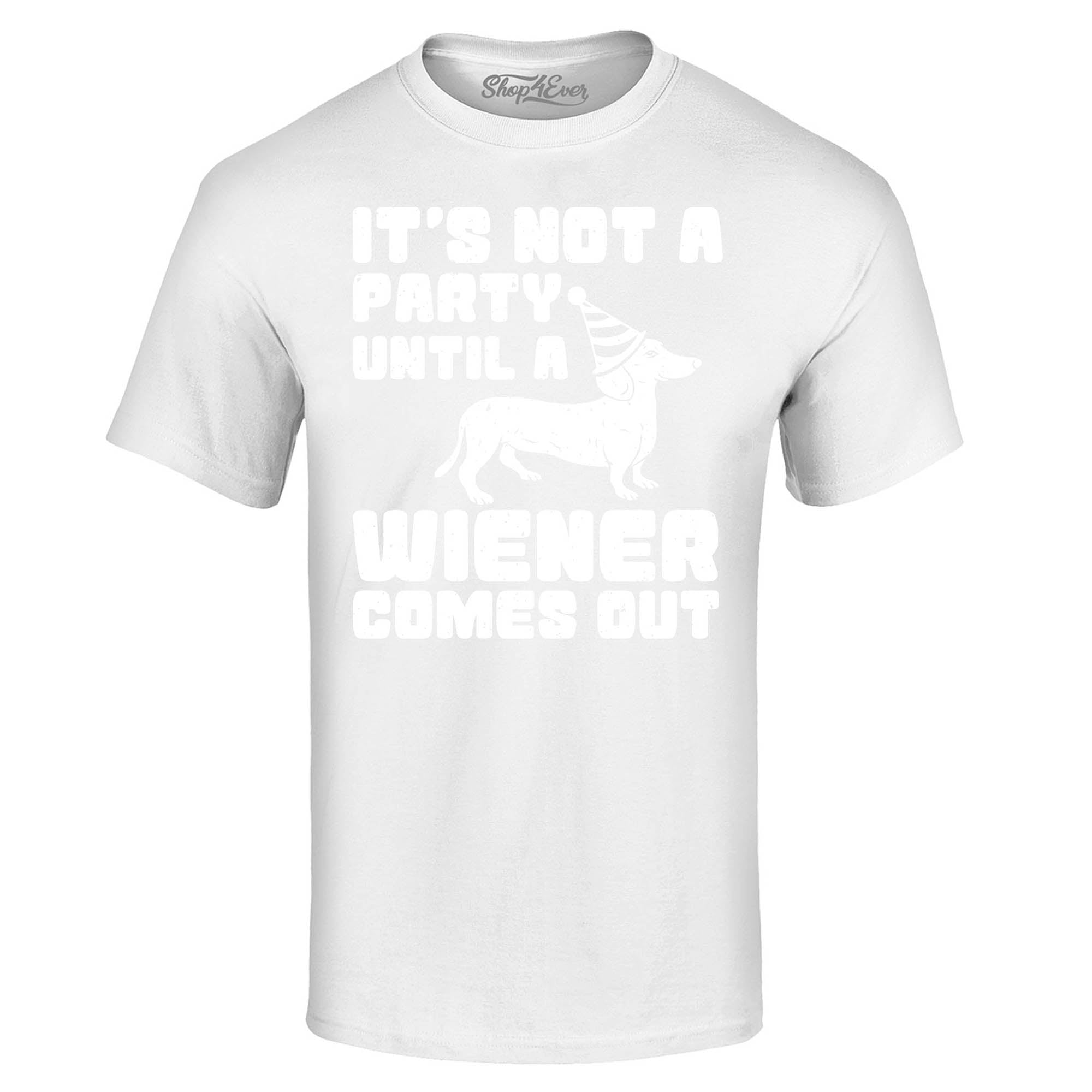 It's Not a Party Until The Wiener Comes Out Funny Dachshund T-Shirt