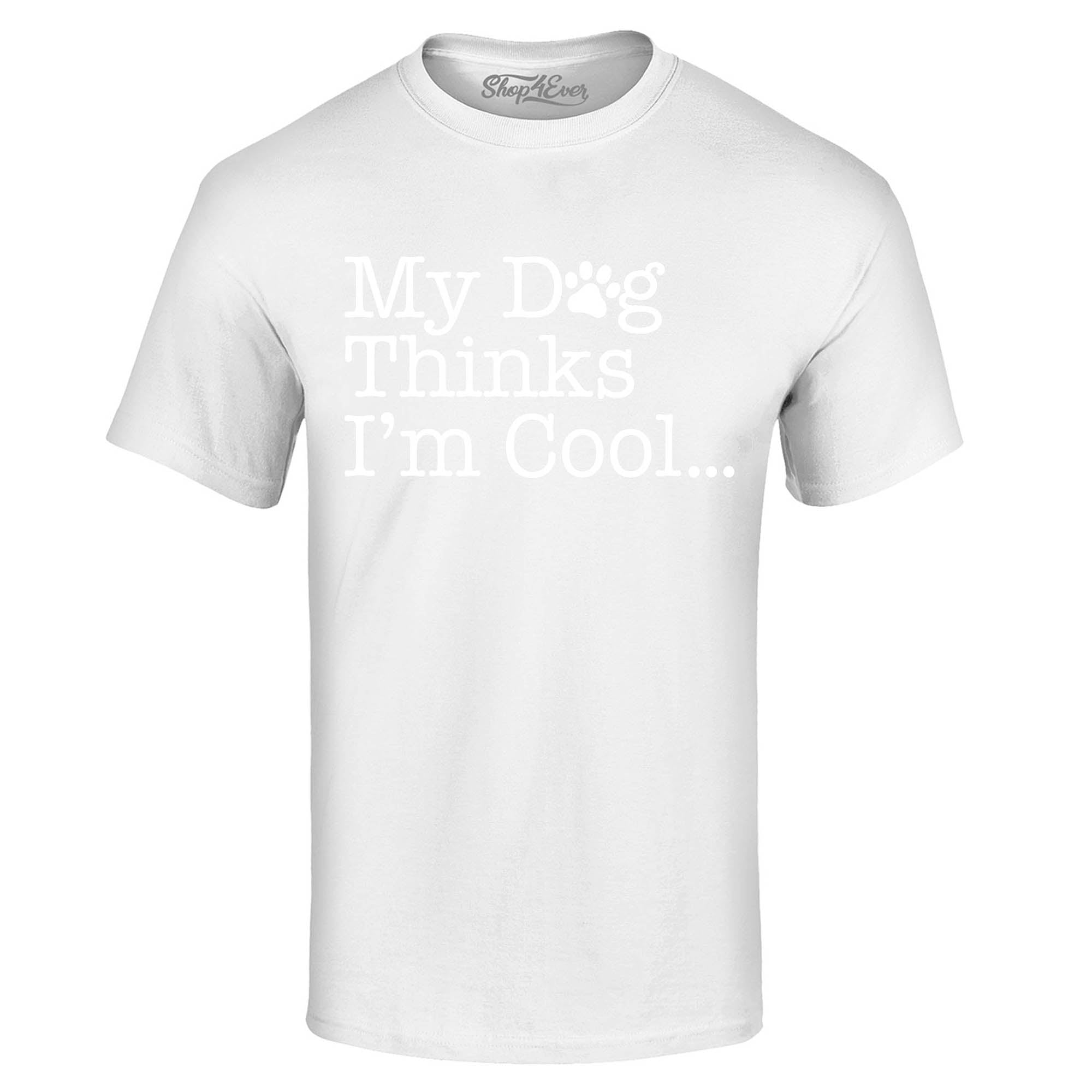 My Dog Thinks I'm Cool… T-Shirt