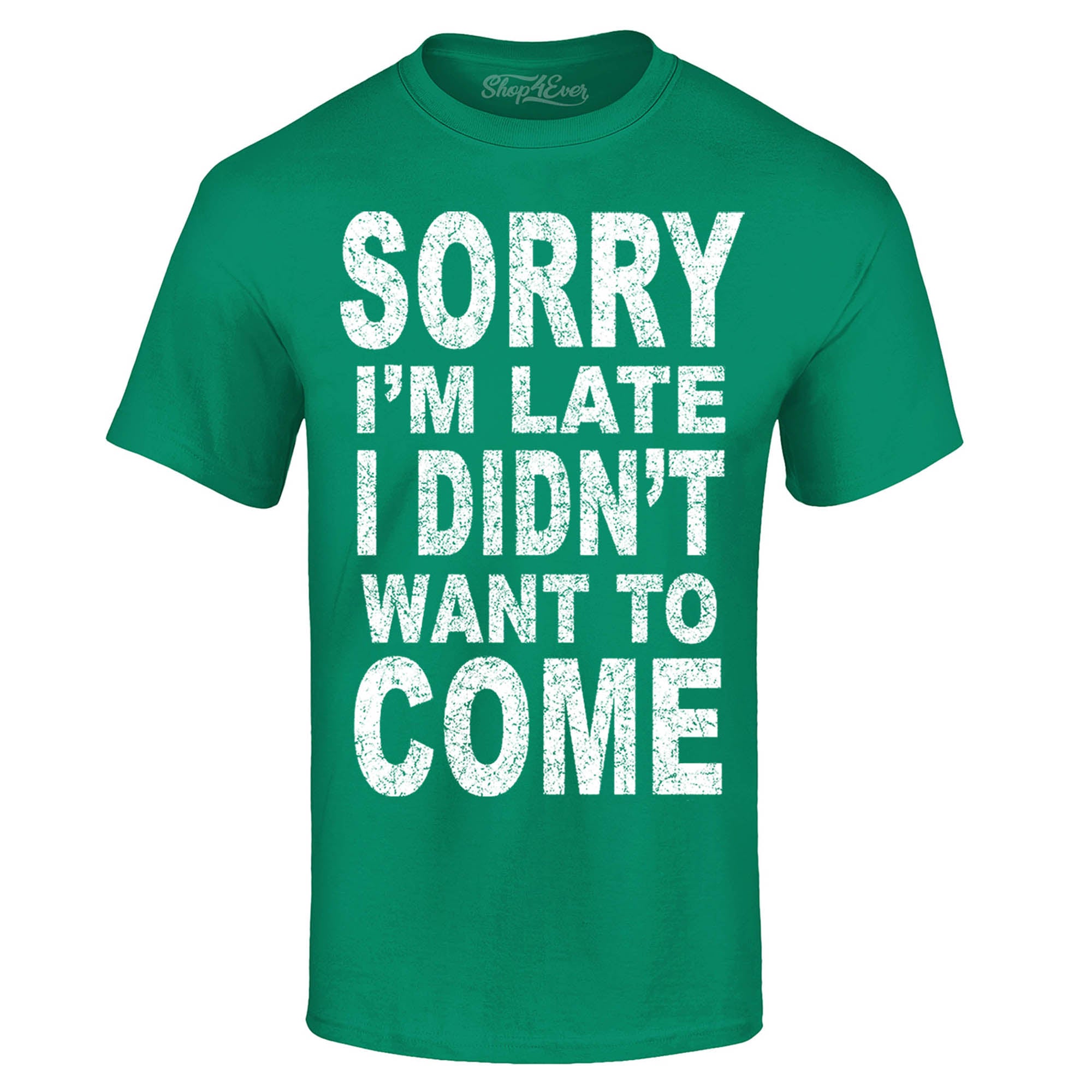 Sorry I'm Late I Didn't Want to Come T-Shirt Funny Shirts