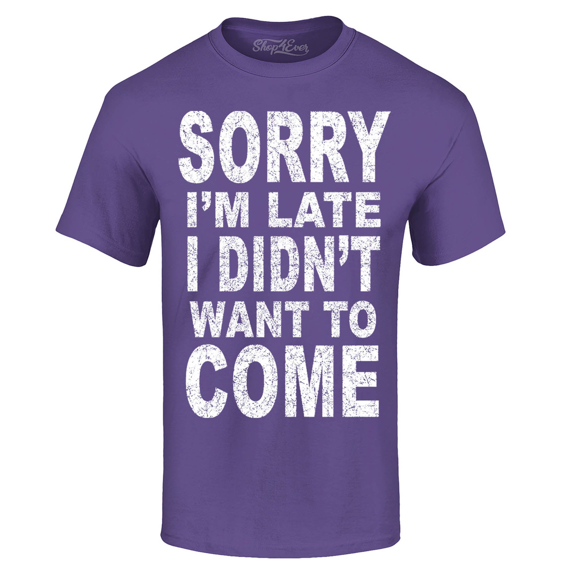 Sorry I'm Late I Didn't Want to Come T-Shirt Funny Shirts