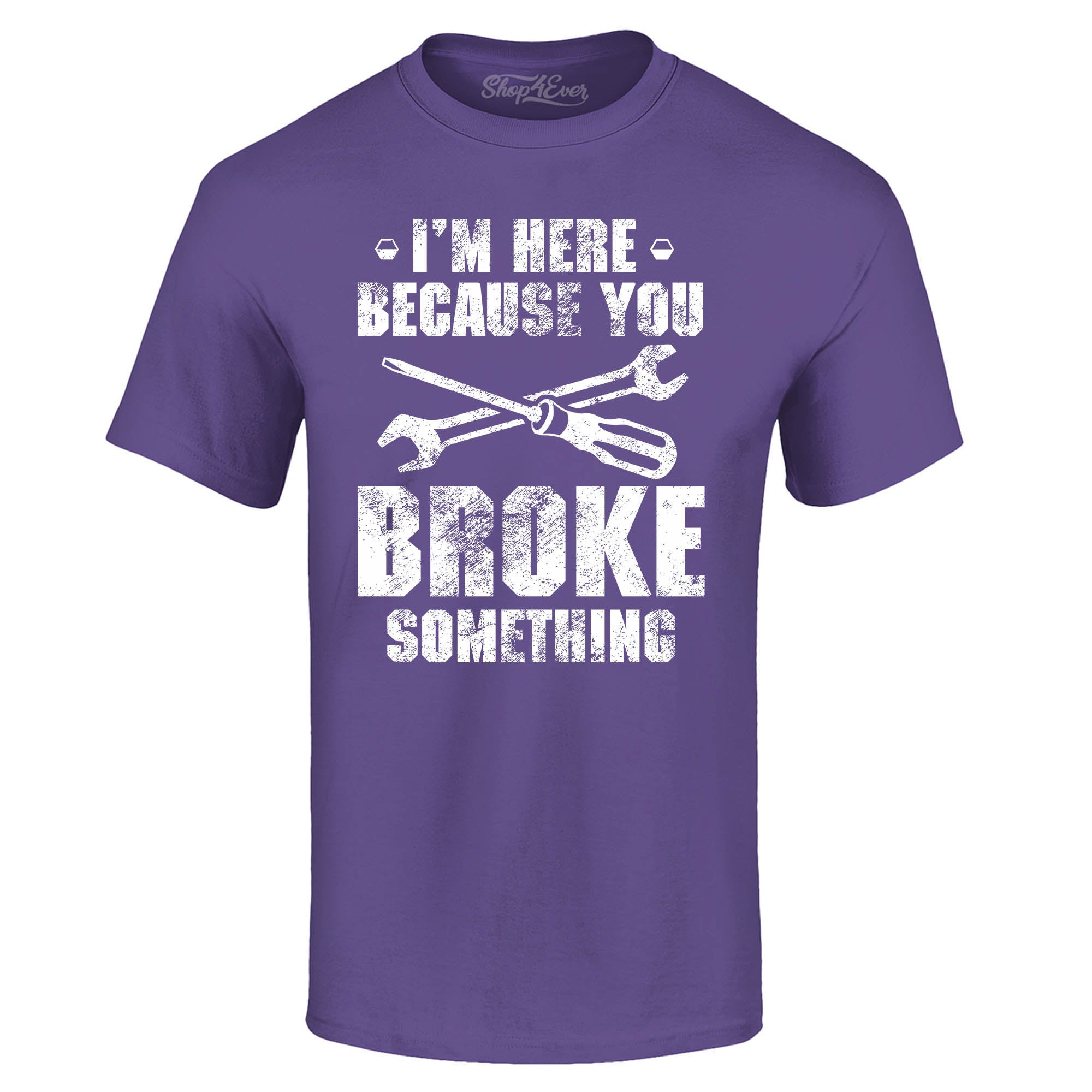 I'm Here Because You Broke Something T-Shirt
