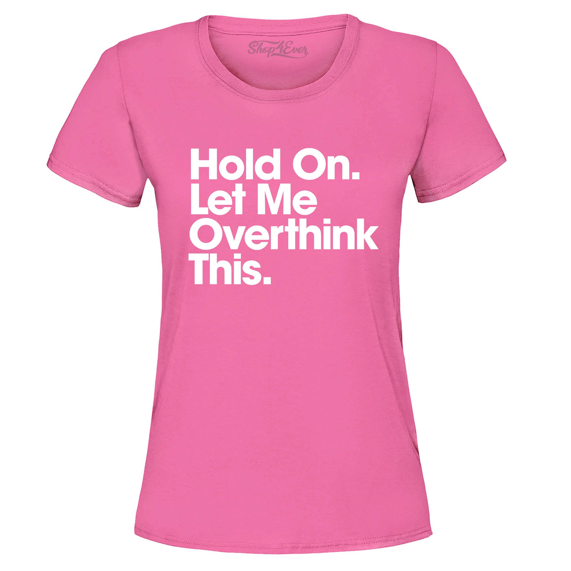 Hold On. Let Me Overthink This. Women's T-Shirt