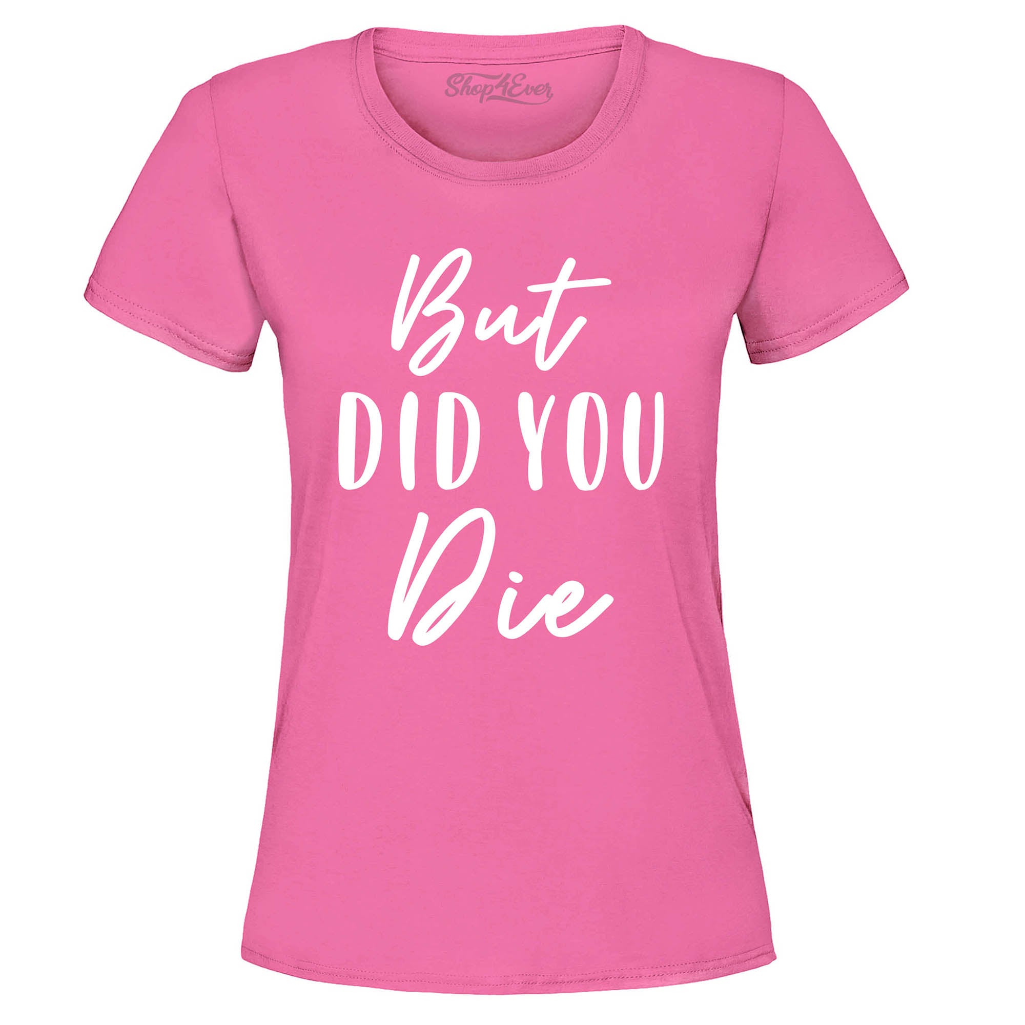 But Did You Die Funny Sarcastic Women's T-Shirt
