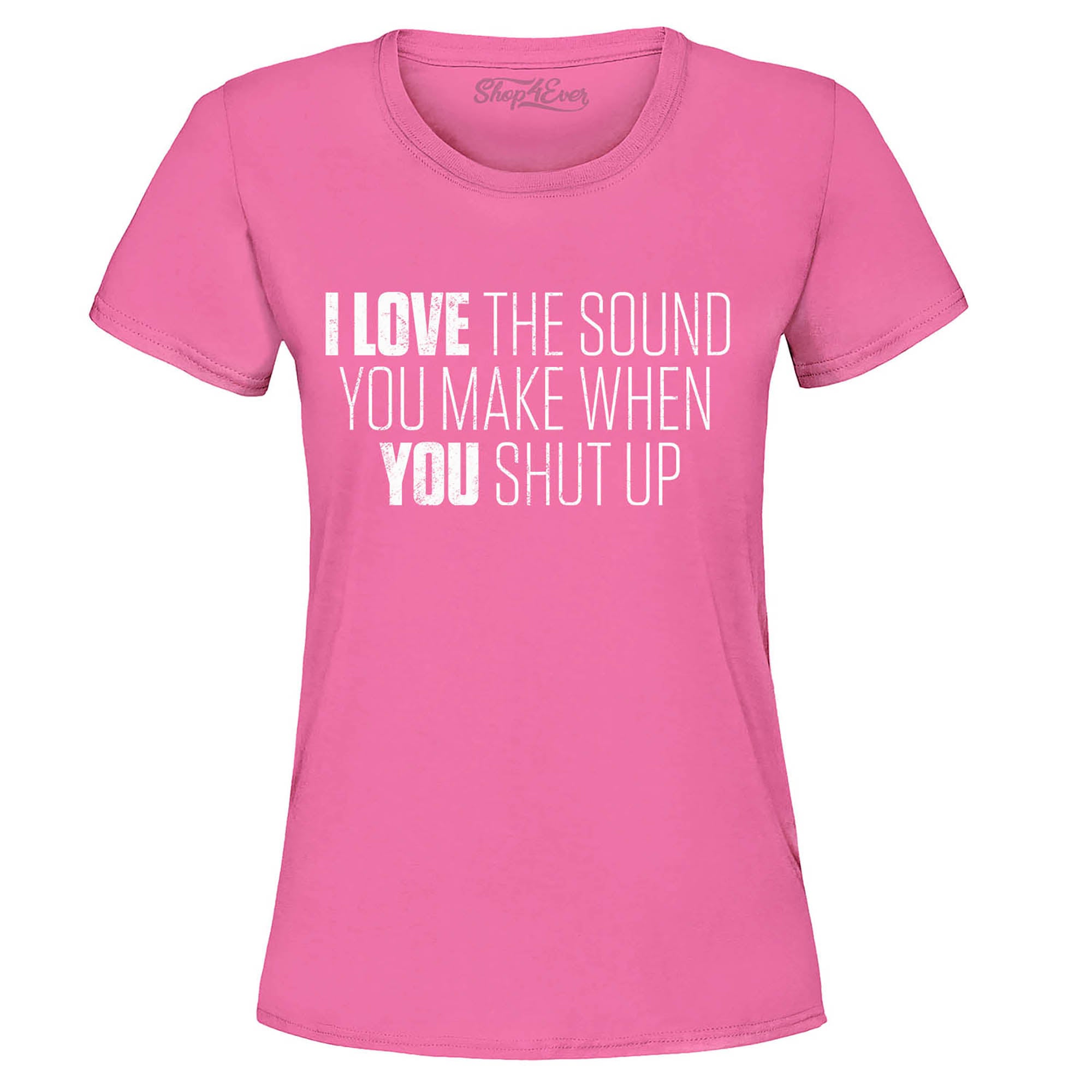 I Love The Sounds You Make When You Shut Up Women's T-Shirt