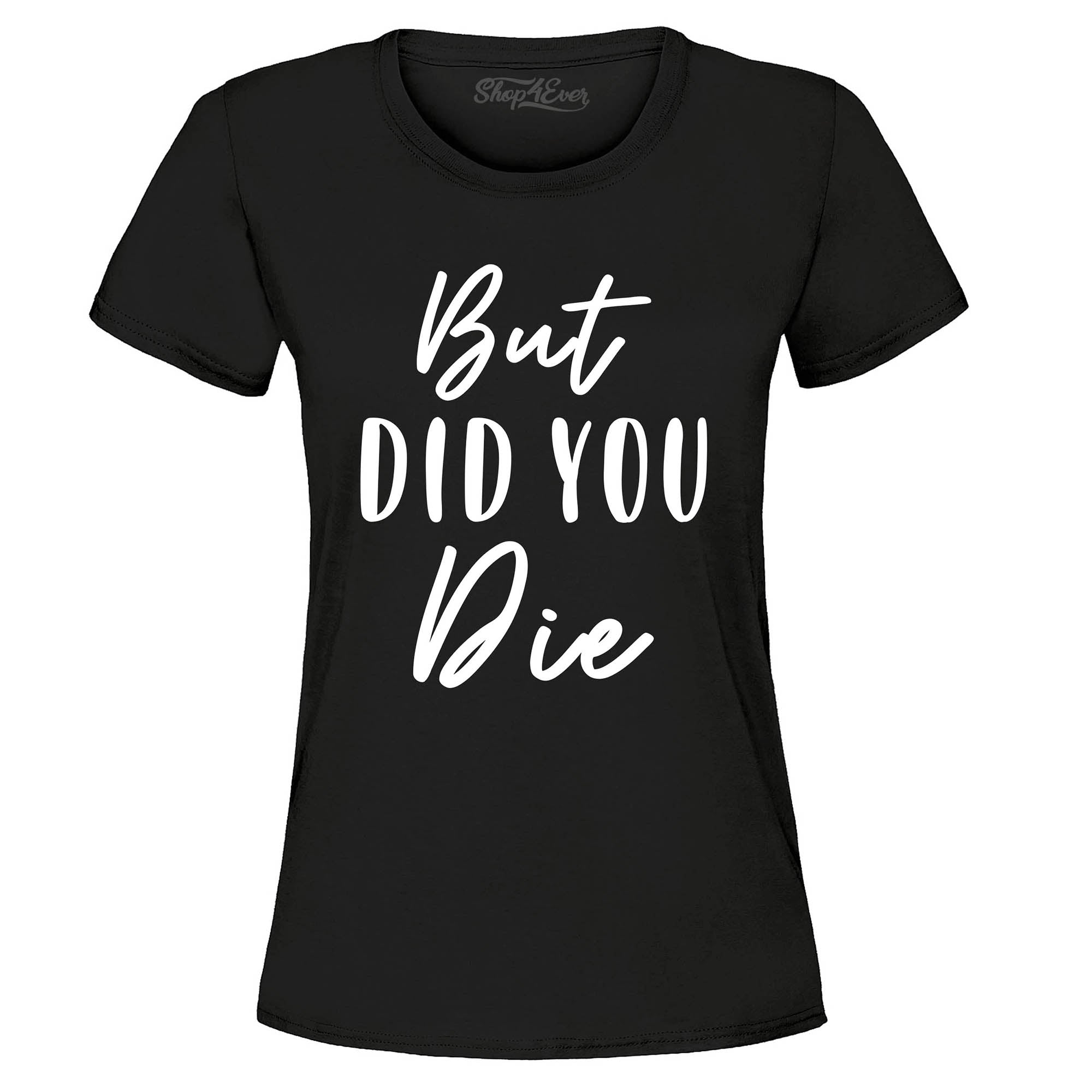 But Did You Die Funny Sarcastic Women's T-Shirt