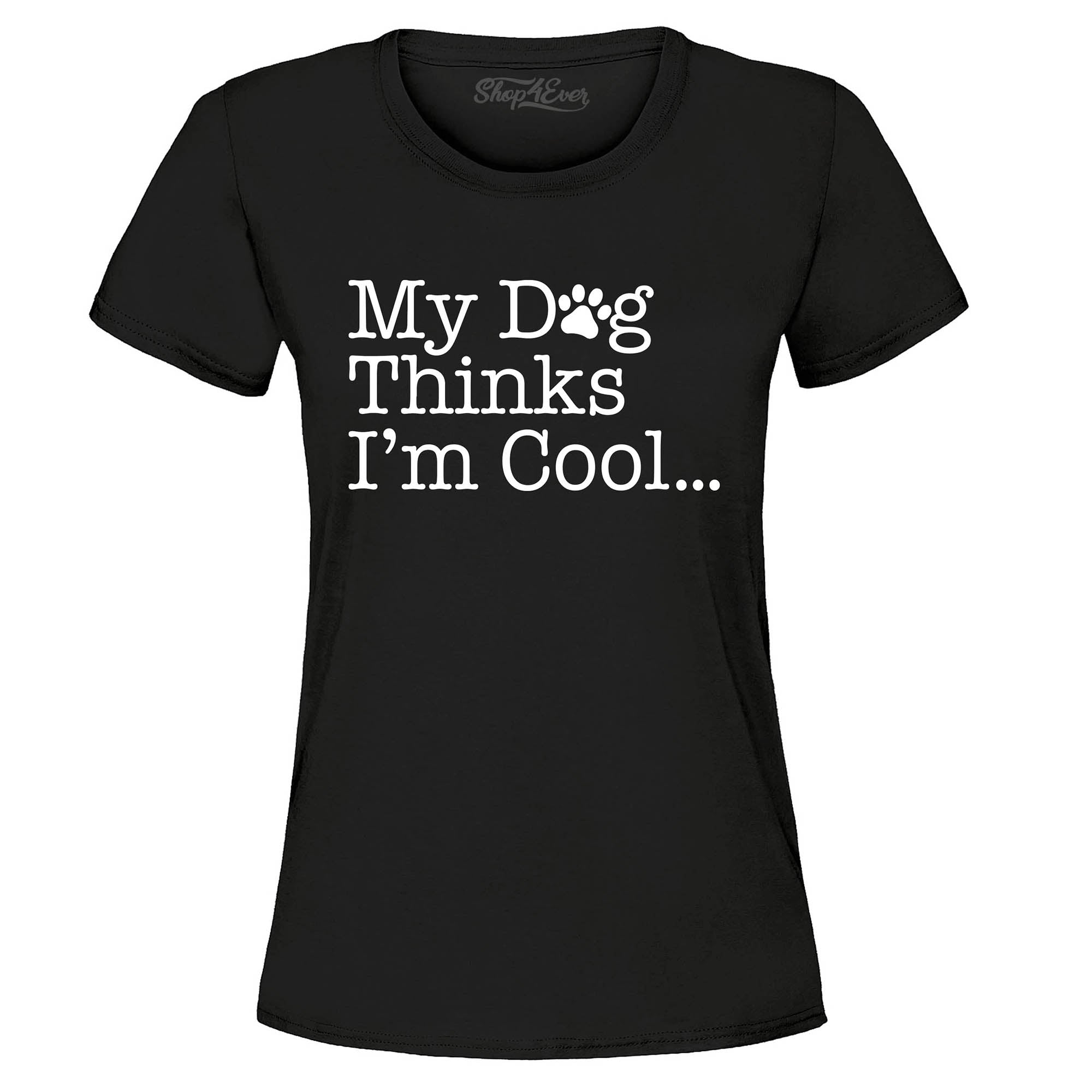 My Dog Thinks I'm Cool… Women's T-Shirt