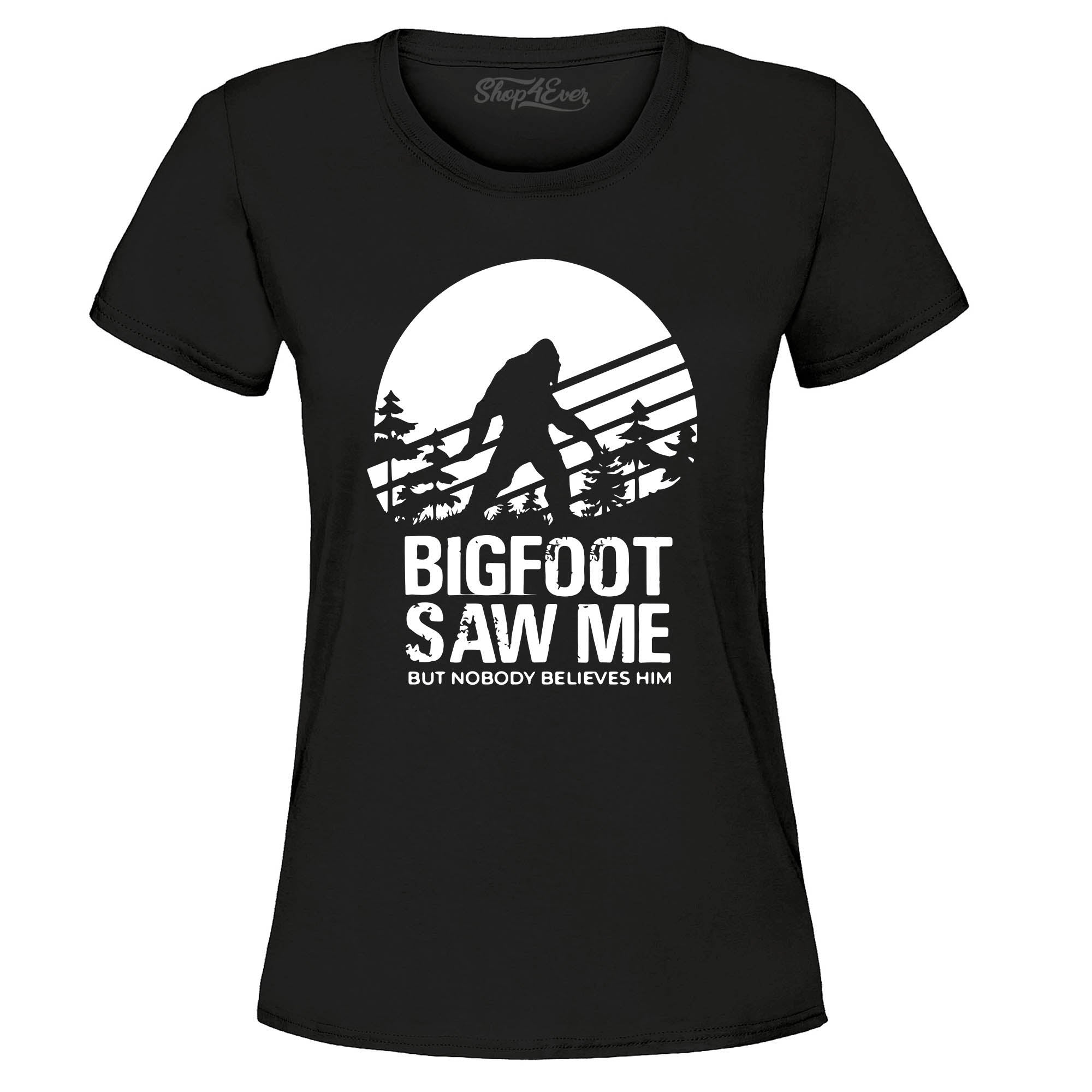Bigfoot Saw Me But Nobody Believes Him Women's T-Shirt
