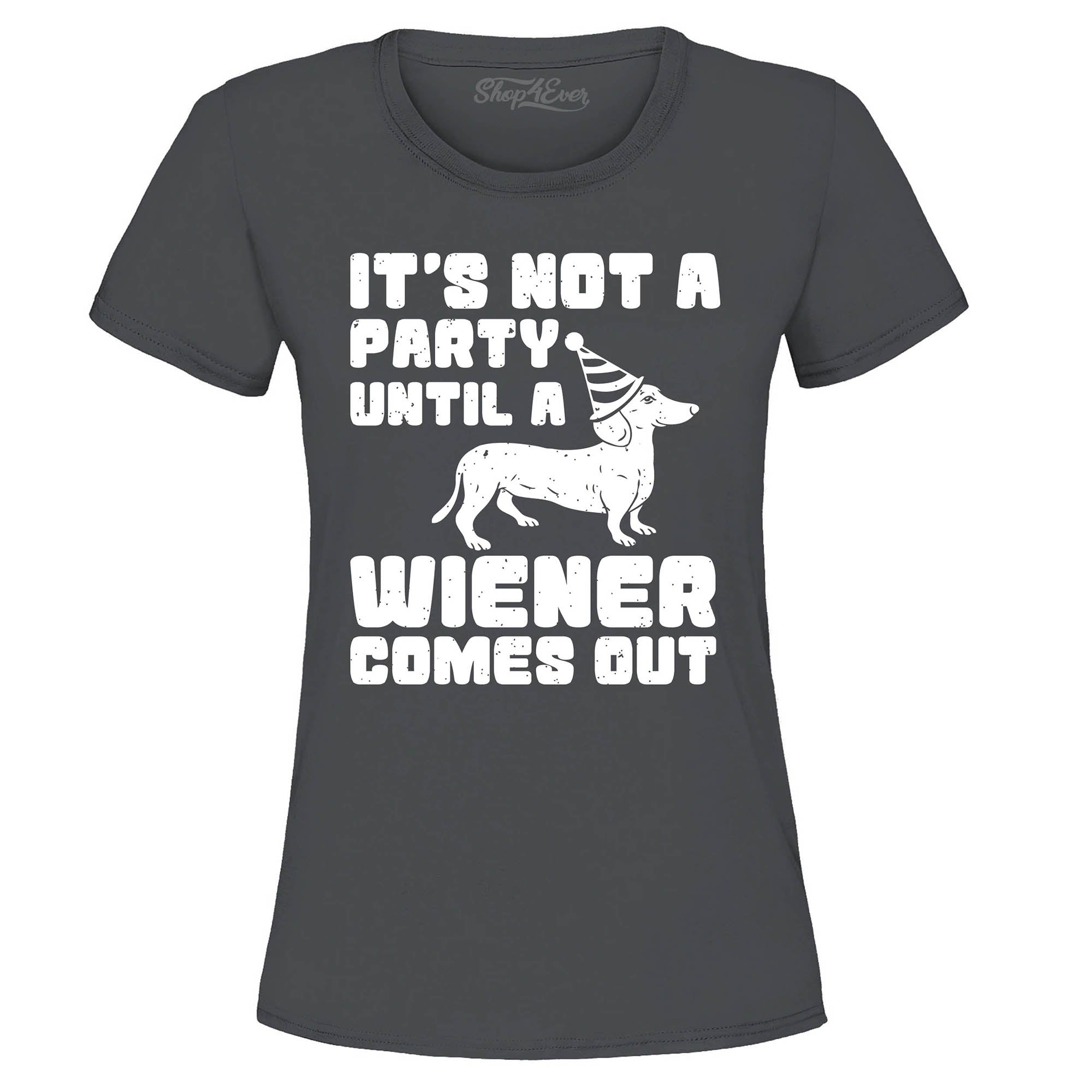 It's Not a Party Until The Wiener Comes Out Funny Dachshund Women's T-Shirt