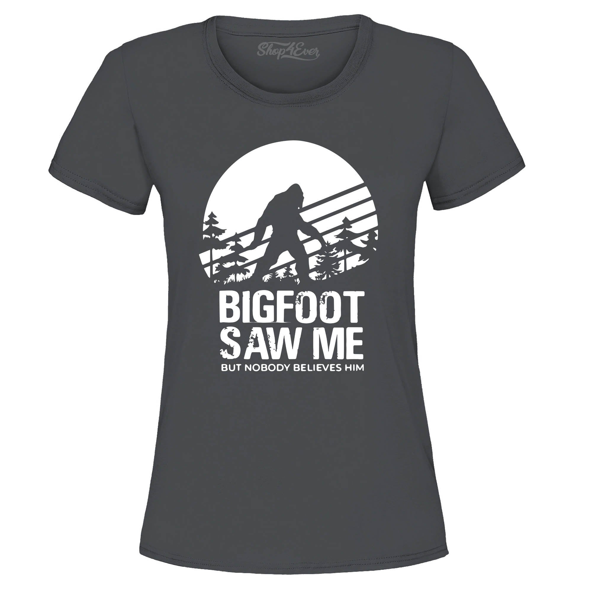 Bigfoot Saw Me But Nobody Believes Him Women's T-Shirt