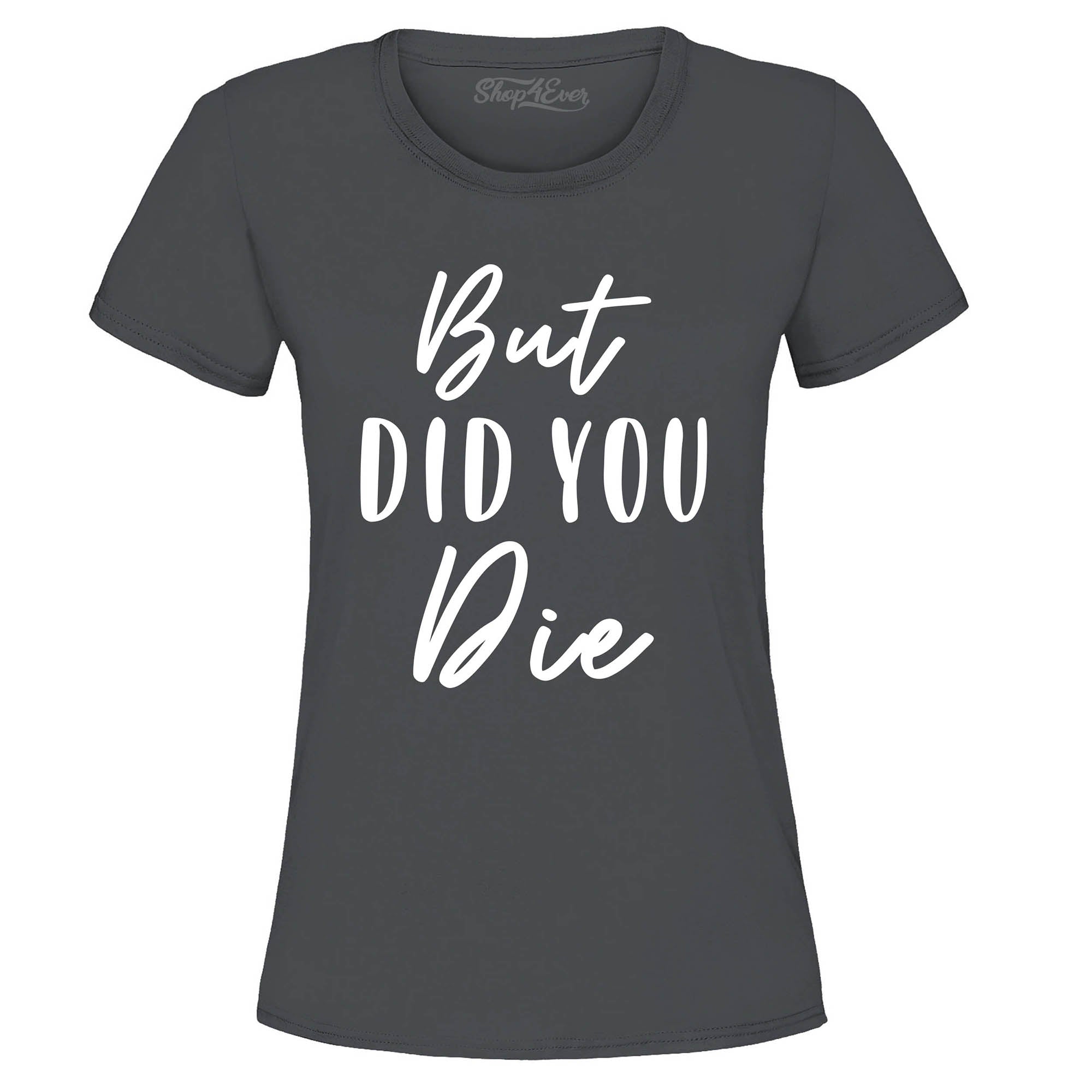 But Did You Die Funny Sarcastic Women's T-Shirt