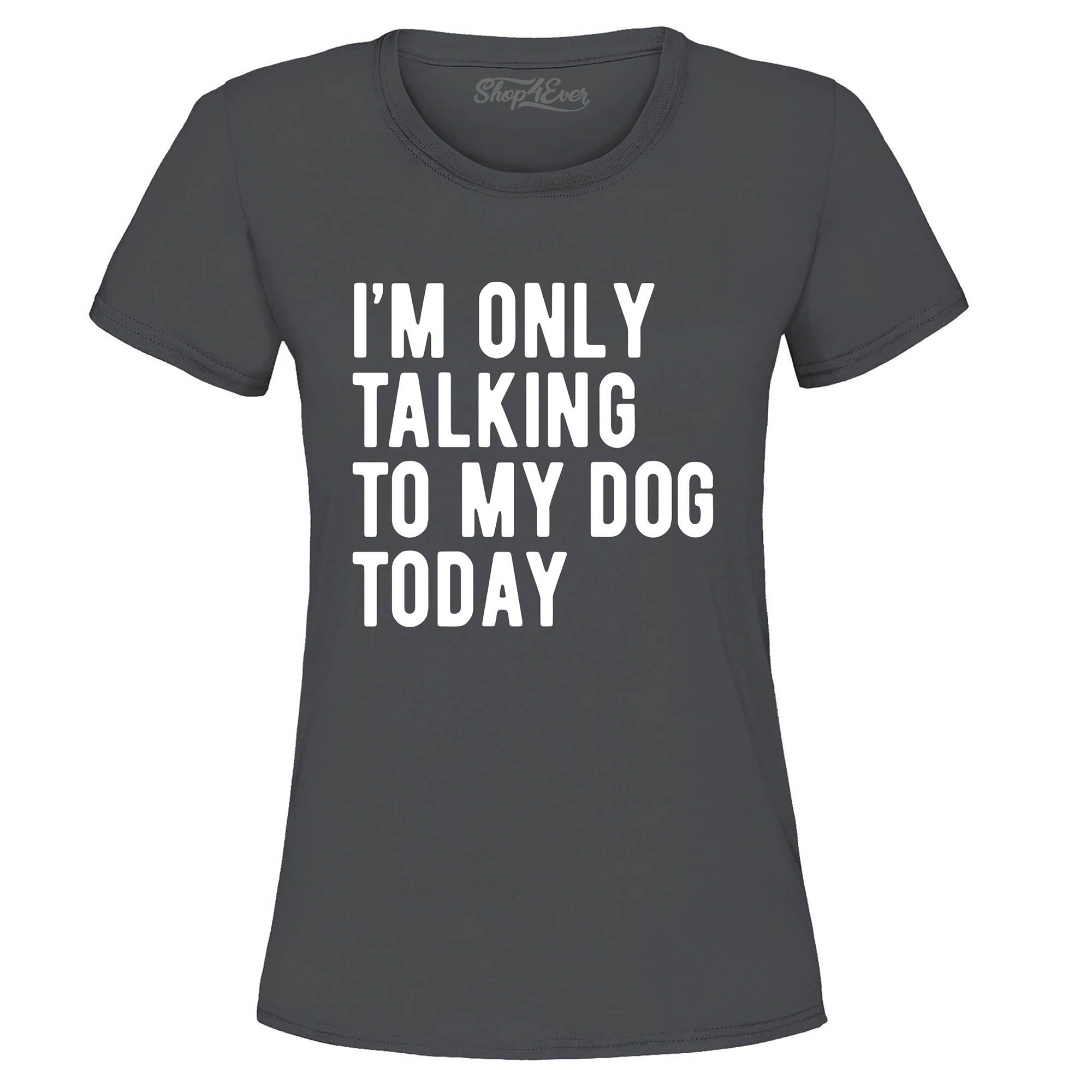 I'm Only Talking to My Dog Today Women's T-Shirt