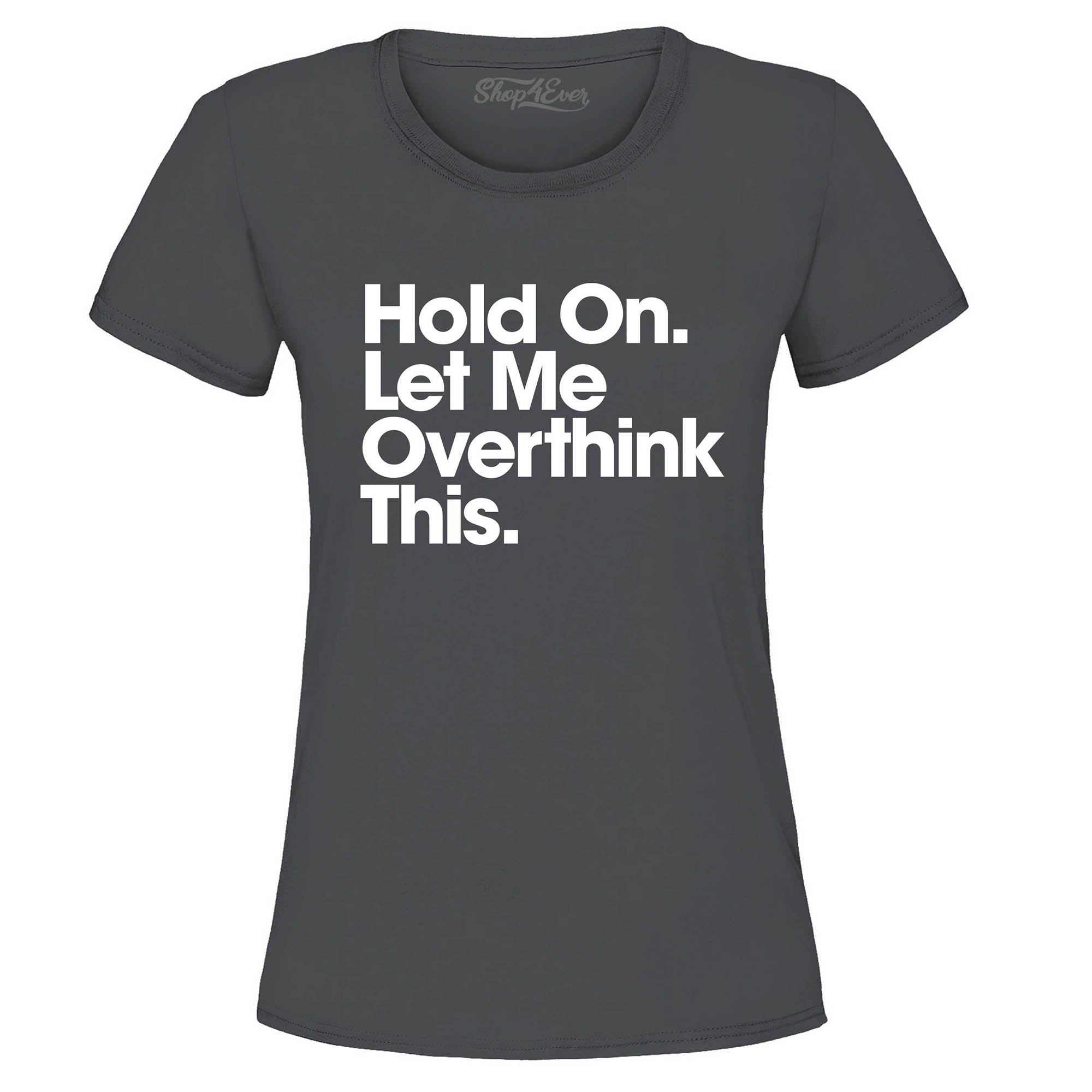 Hold On. Let Me Overthink This. Women's T-Shirt