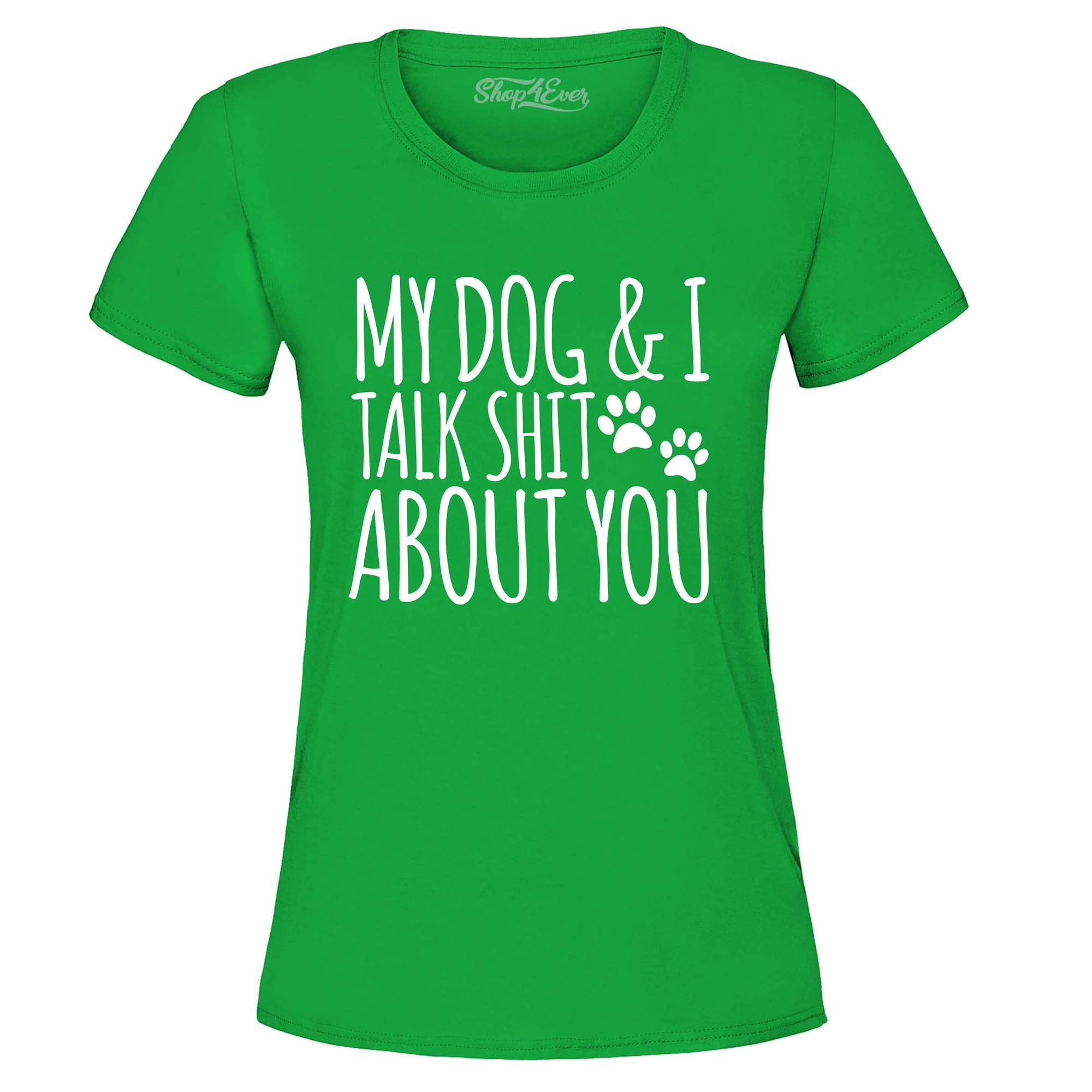 My Dog and I Talk Shit About You Women's T-Shirt