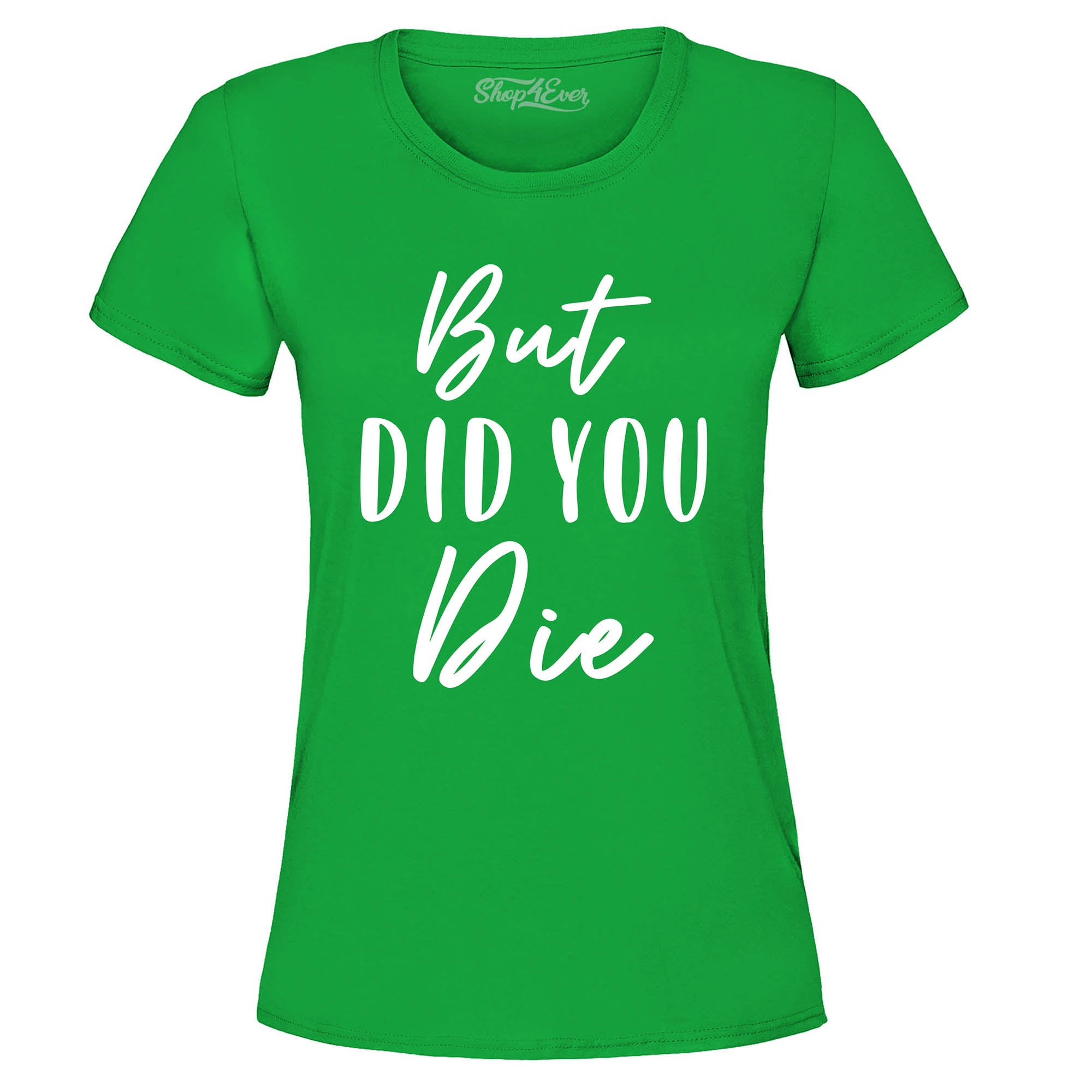 But Did You Die Funny Sarcastic Women's T-Shirt