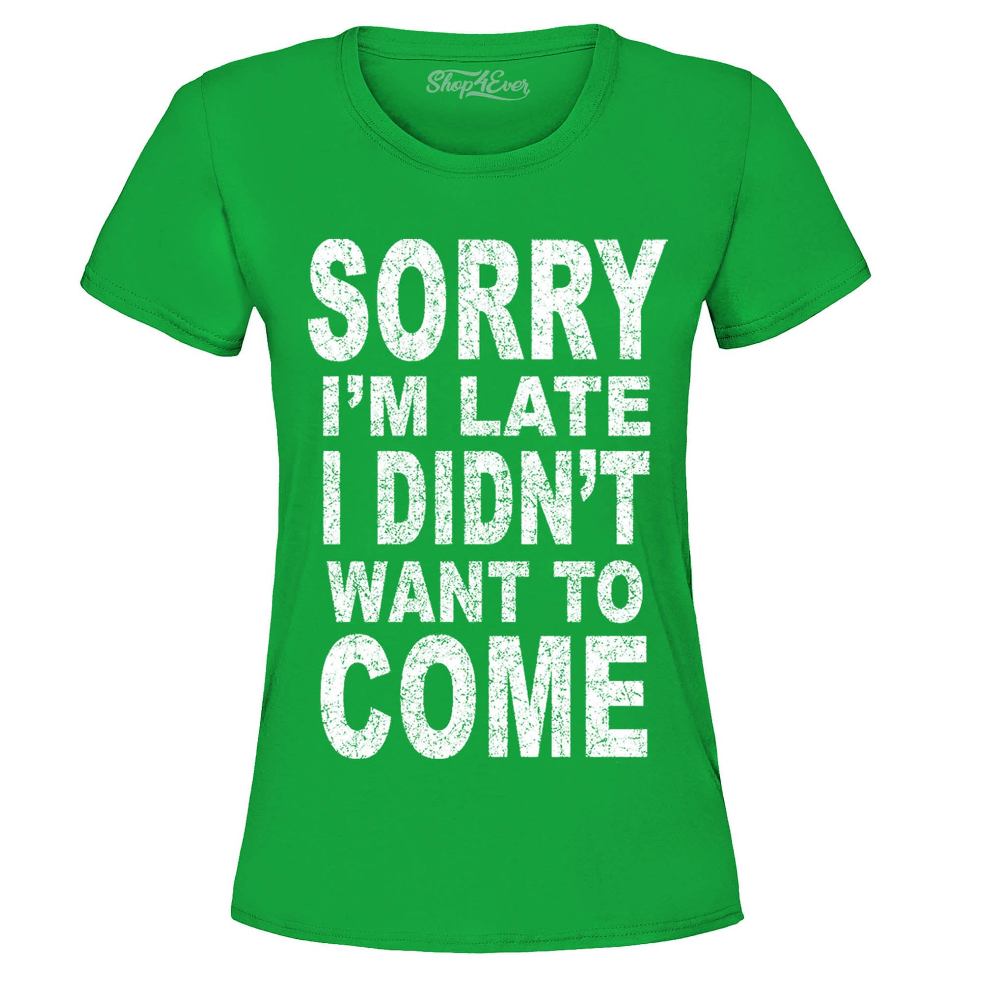 Sorry I'm Late I Didn't Want to Come Women's T-Shirt Funny Shirts
