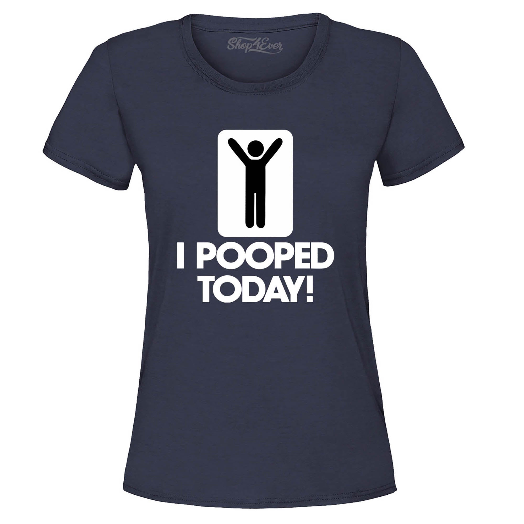 I Pooped Today Women's T-Shirt