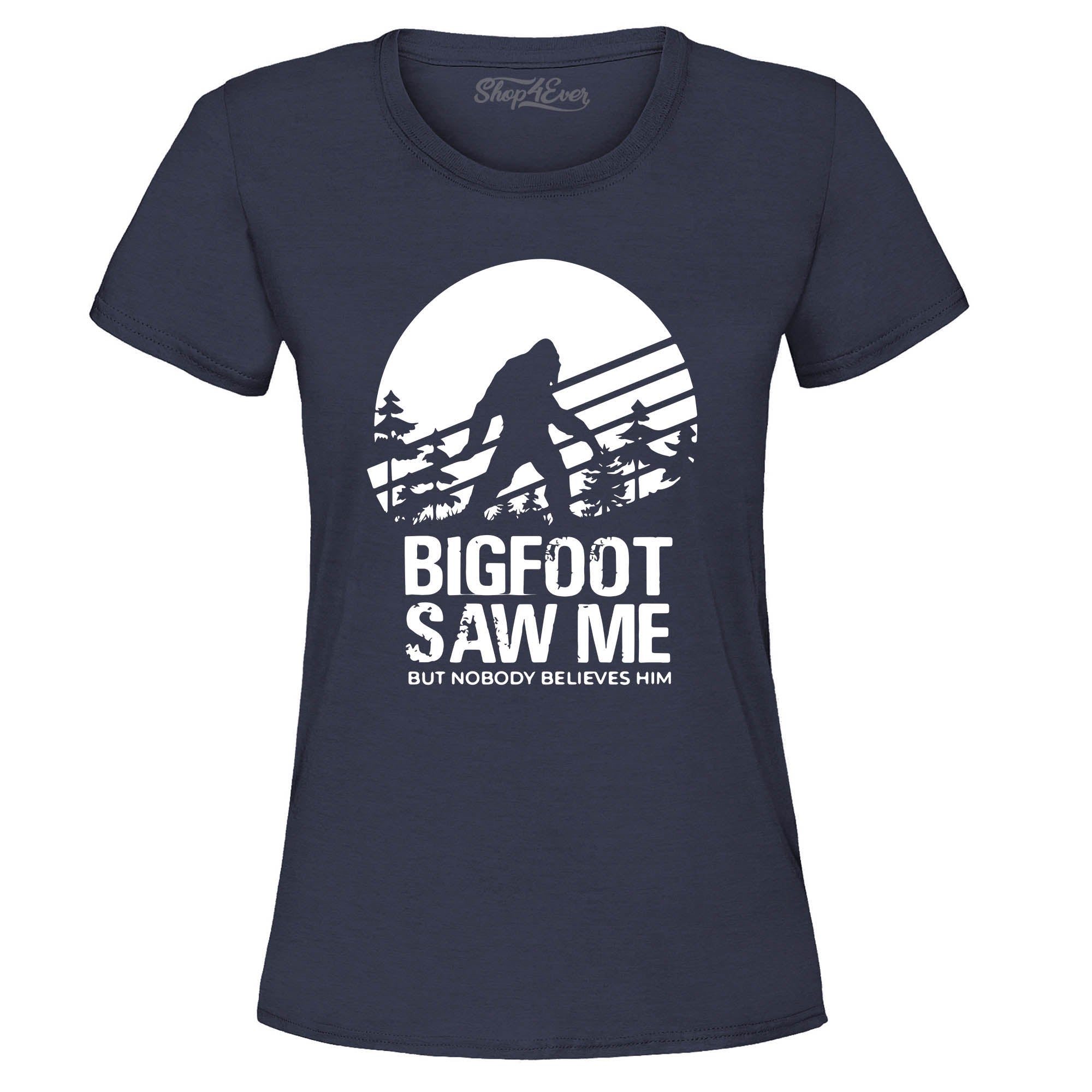 Bigfoot Saw Me But Nobody Believes Him Women's T-Shirt