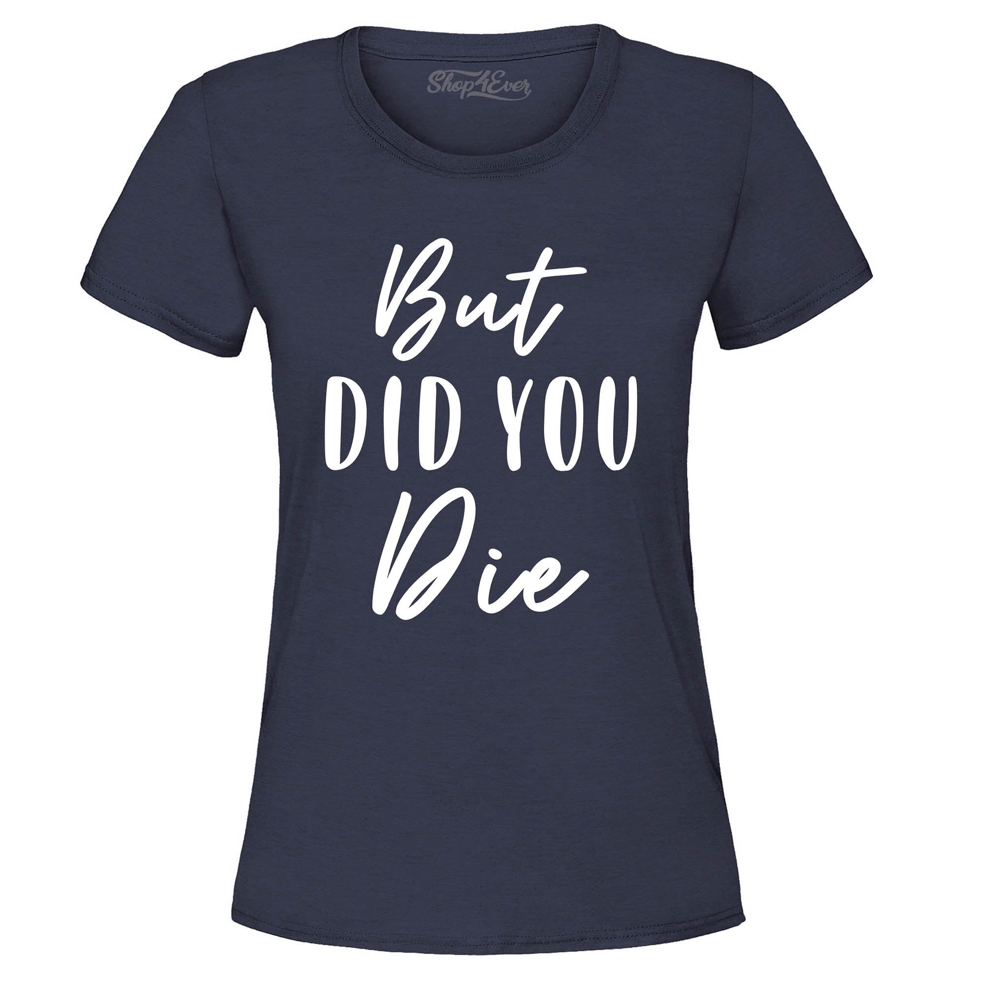But Did You Die Funny Sarcastic Women's T-Shirt