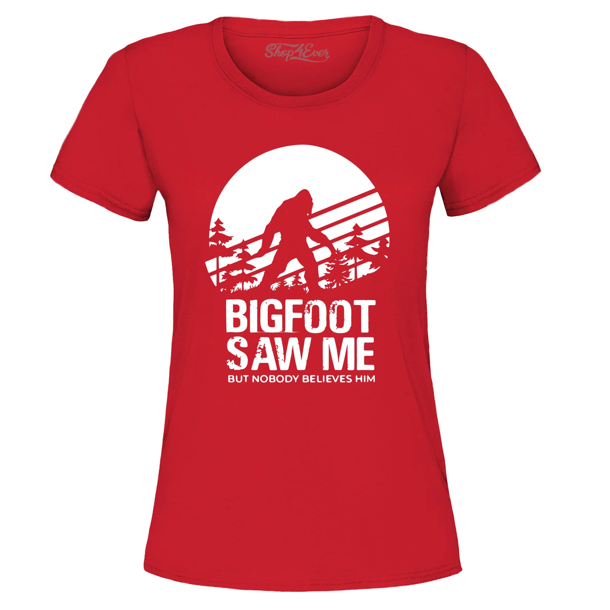 Bigfoot Saw Me But Nobody Believes Him Women's T-Shirt