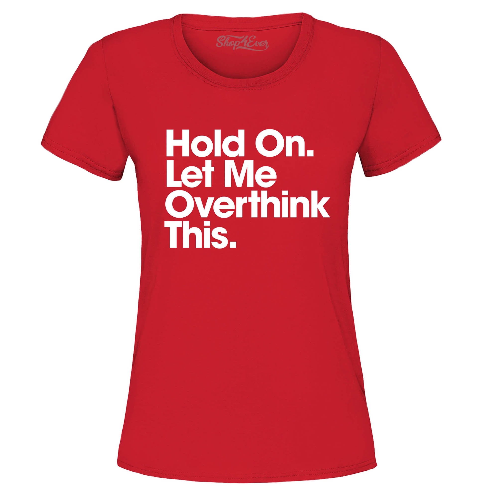 Hold On. Let Me Overthink This. Women's T-Shirt